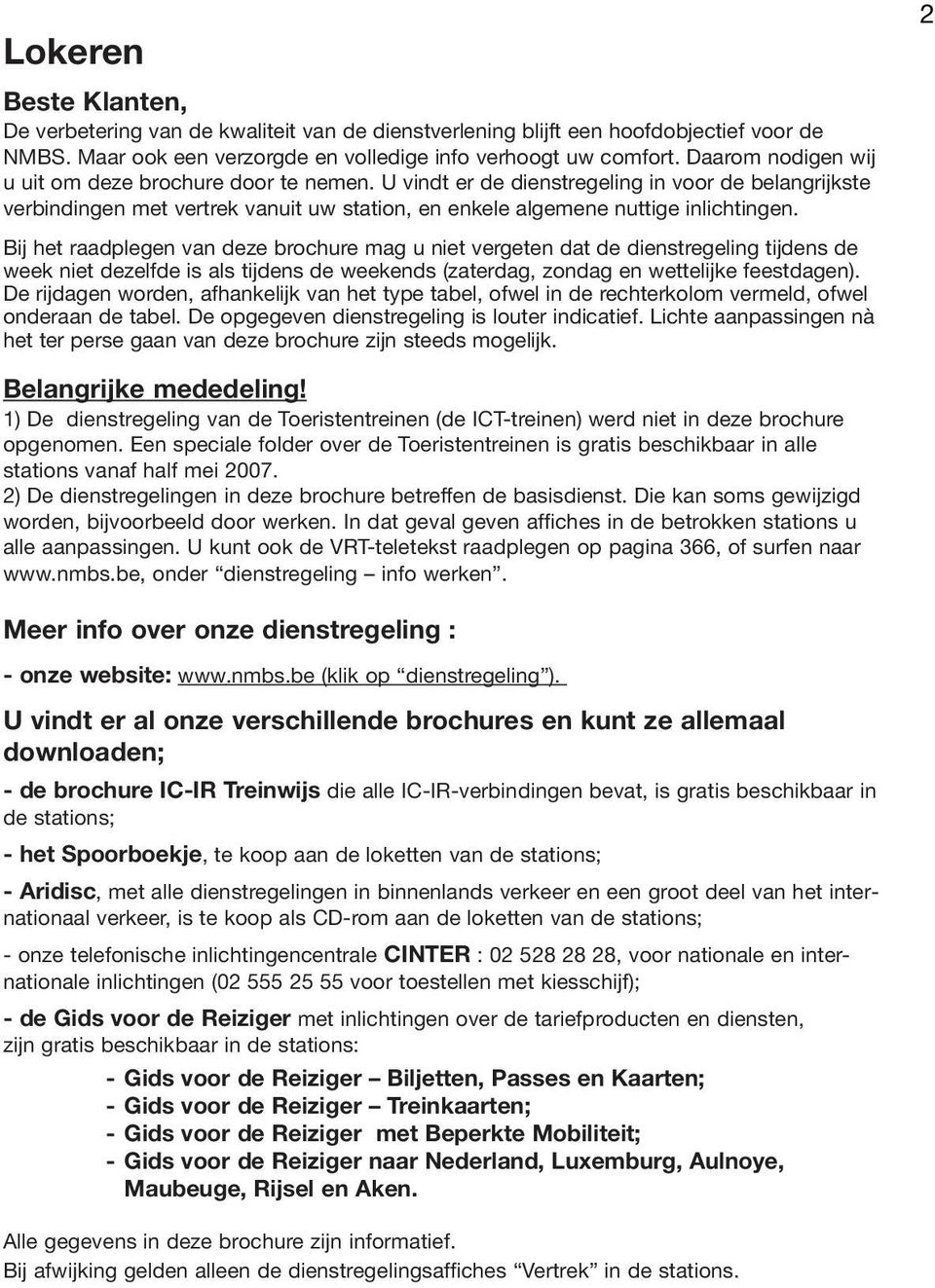 Bij het raadpegen van deze brochure mag u niet vergeten dat de dienstregeing tijdens de week niet dezede is as tijdens de weekends (zaterdag, zondag en wetteijke eestdagen).