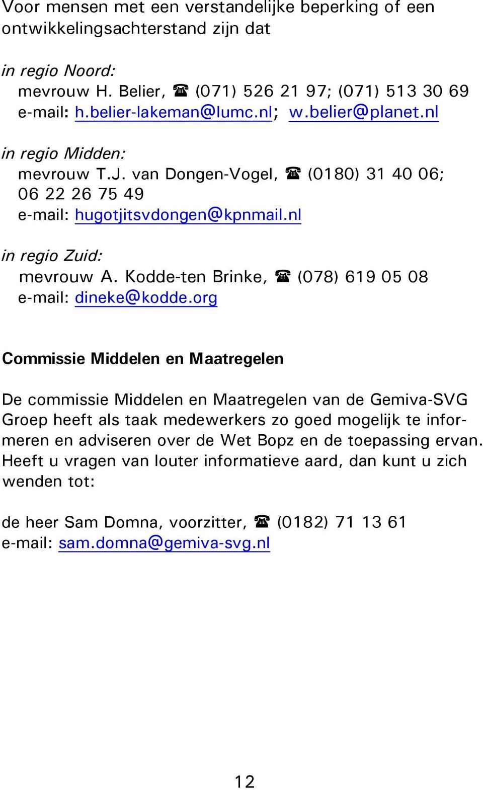 Kodde-ten Brinke, (078) 619 05 08 e-mail: dineke@kodde.