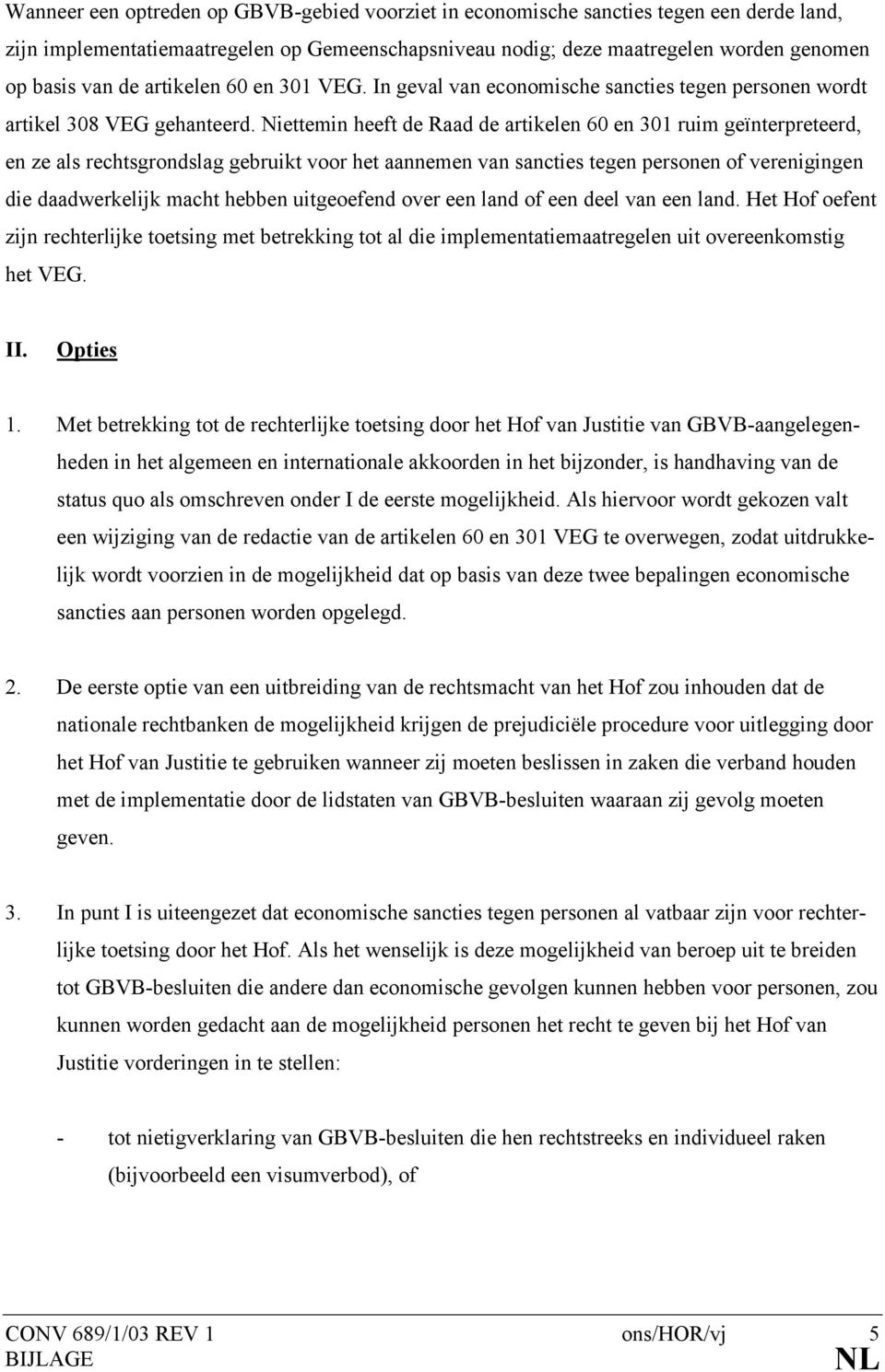 Niettemin heeft de Raad de artikelen 60 en 301 ruim geïnterpreteerd, en ze als rechtsgrondslag gebruikt voor het aannemen van sancties tegen personen of verenigingen die daadwerkelijk macht hebben