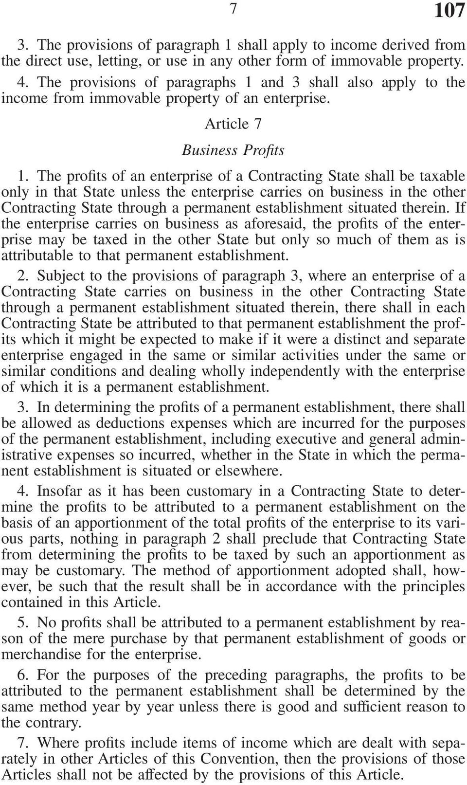 The profits of an enterprise of a Contracting State shall be taxable only in that State unless the enterprise carries on business in the other Contracting State through a permanent establishment
