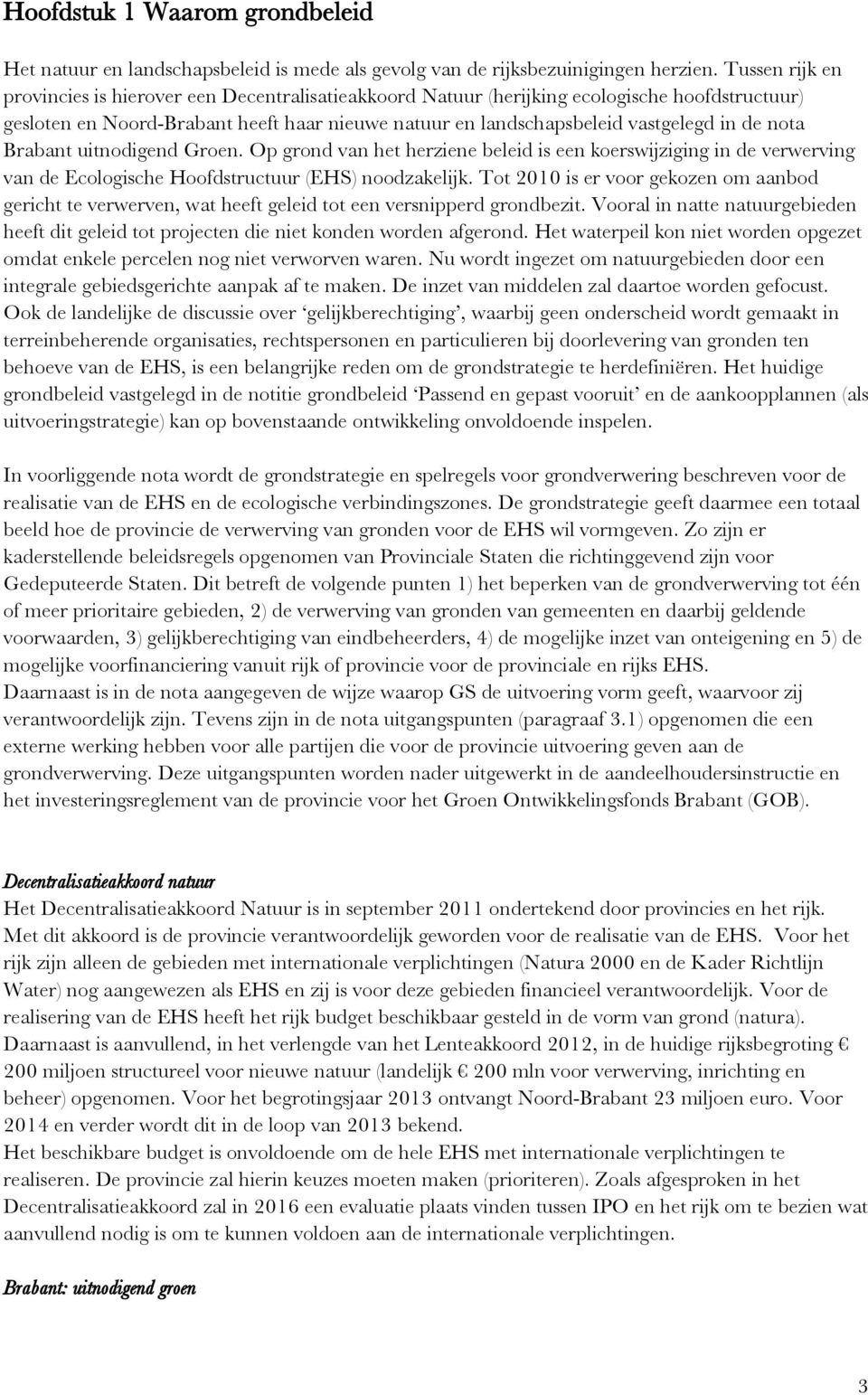 nota Brabant uitnodigend Groen. Op grond van het herziene beleid is een koerswijziging in de verwerving van de Ecologische Hoofdstructuur (EHS) noodzakelijk.