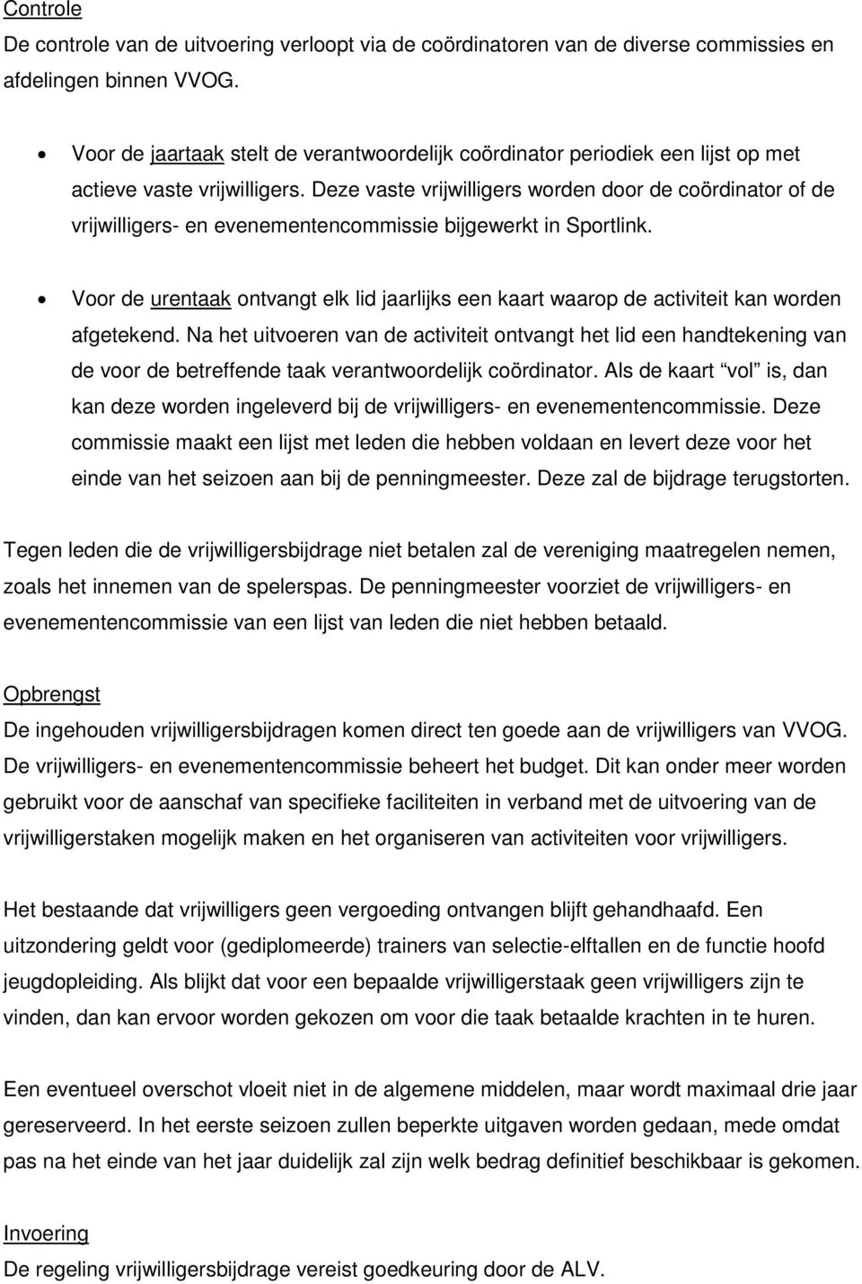 Deze vaste vrijwilligers worden door de coördinator of de vrijwilligers- en evenementencommissie bijgewerkt in Sportlink.