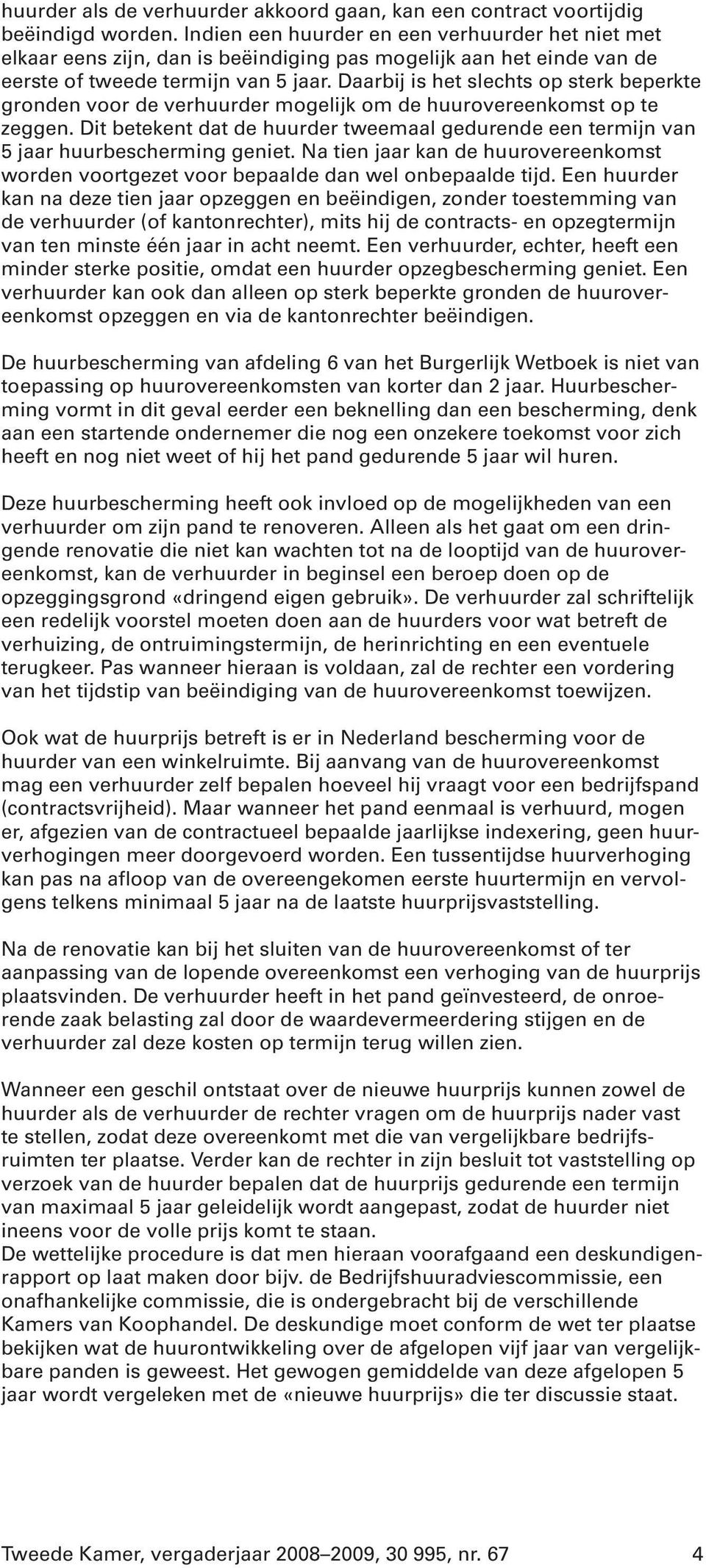 Daarbij is het slechts op sterk beperkte gronden voor de verhuurder mogelijk om de huurovereenkomst op te zeggen.