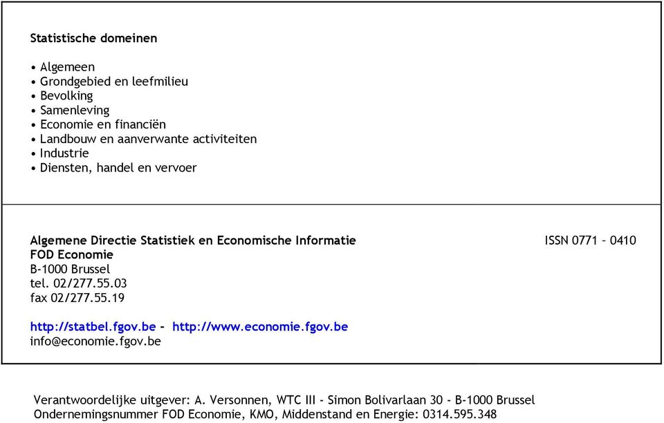 tel. 02/277.55.03 fax 02/277.55.19 ISSN 0771 0410 http://statbel.fgov.be - http://www.economie.fgov.be info@economie.fgov.be Verantwoordelijke uitgever: A.