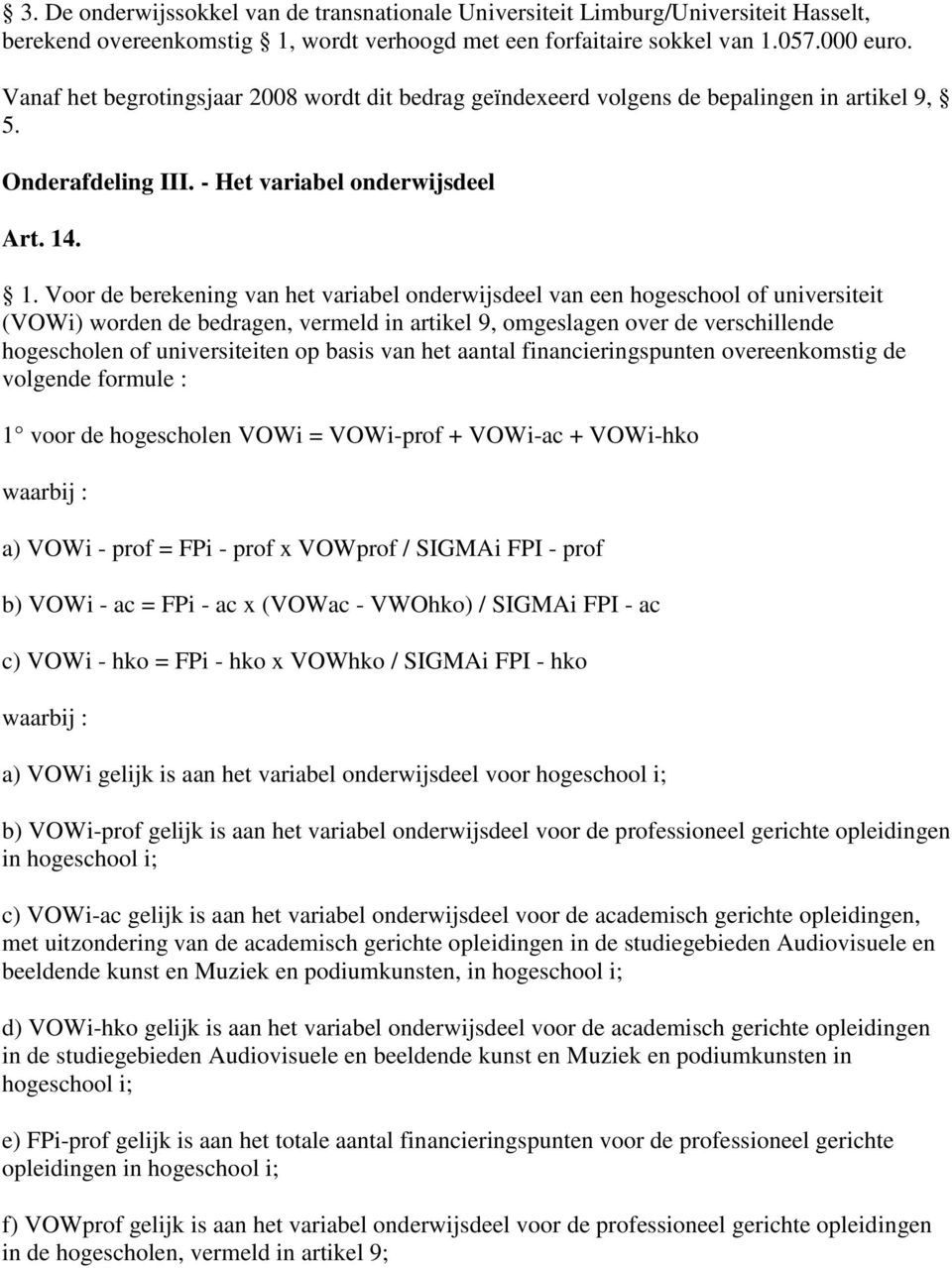 . 1. Voor de berekening van het variabel onderwijsdeel van een hogeschool of universiteit (VOWi) worden de bedragen, vermeld in artikel 9, omgeslagen over de verschillende hogescholen of