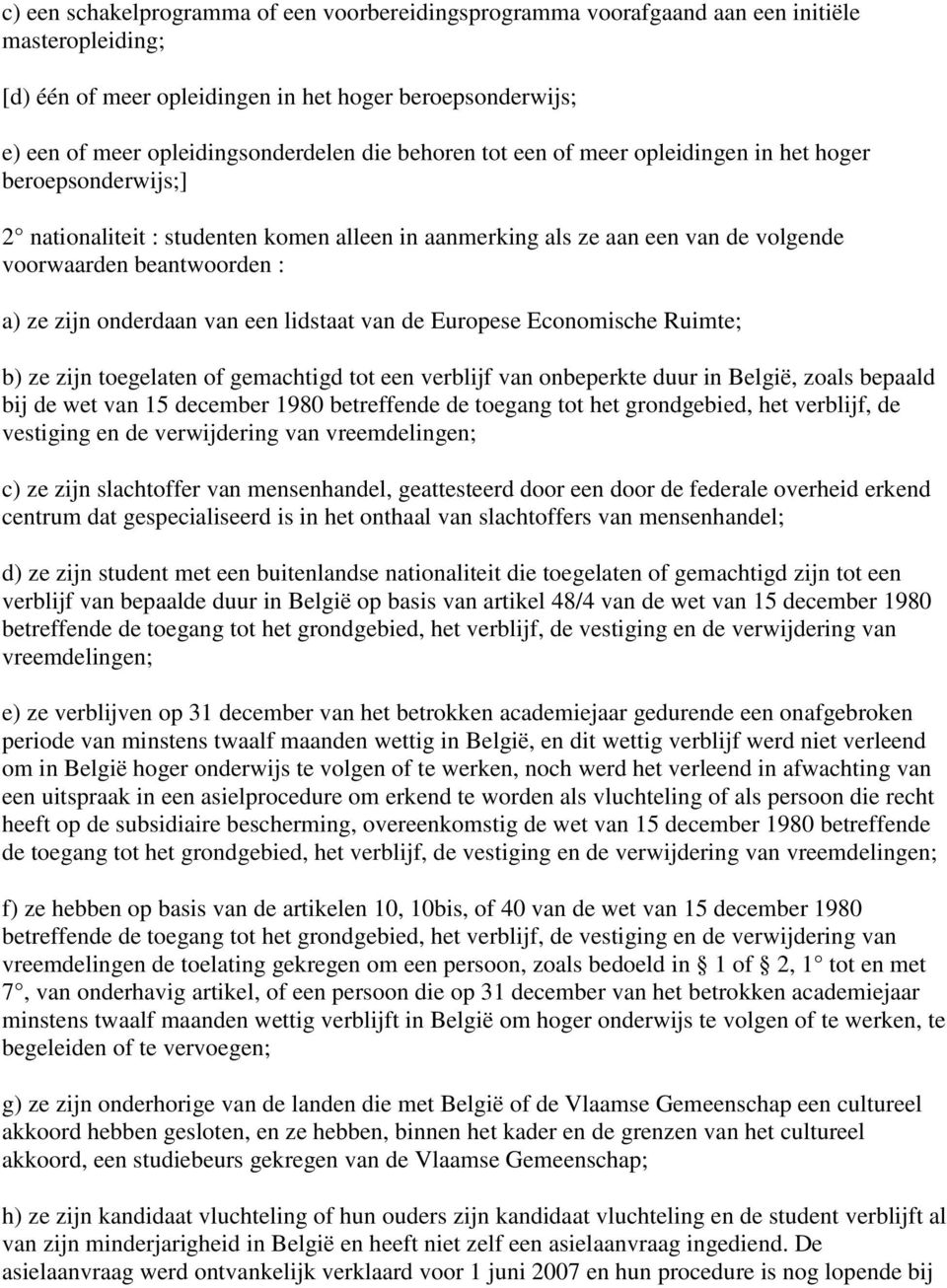 onderdaan van een lidstaat van de Europese Economische Ruimte; b) ze zijn toegelaten of gemachtigd tot een verblijf van onbeperkte duur in België, zoals bepaald bij de wet van 15 december 1980