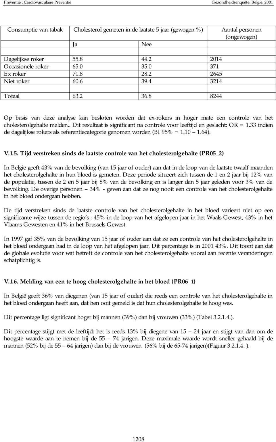 8 8244 Op basis van deze analyse kan besloten worden dat ex-rokers in hoger mate een controle van het cholesterolgehalte melden.