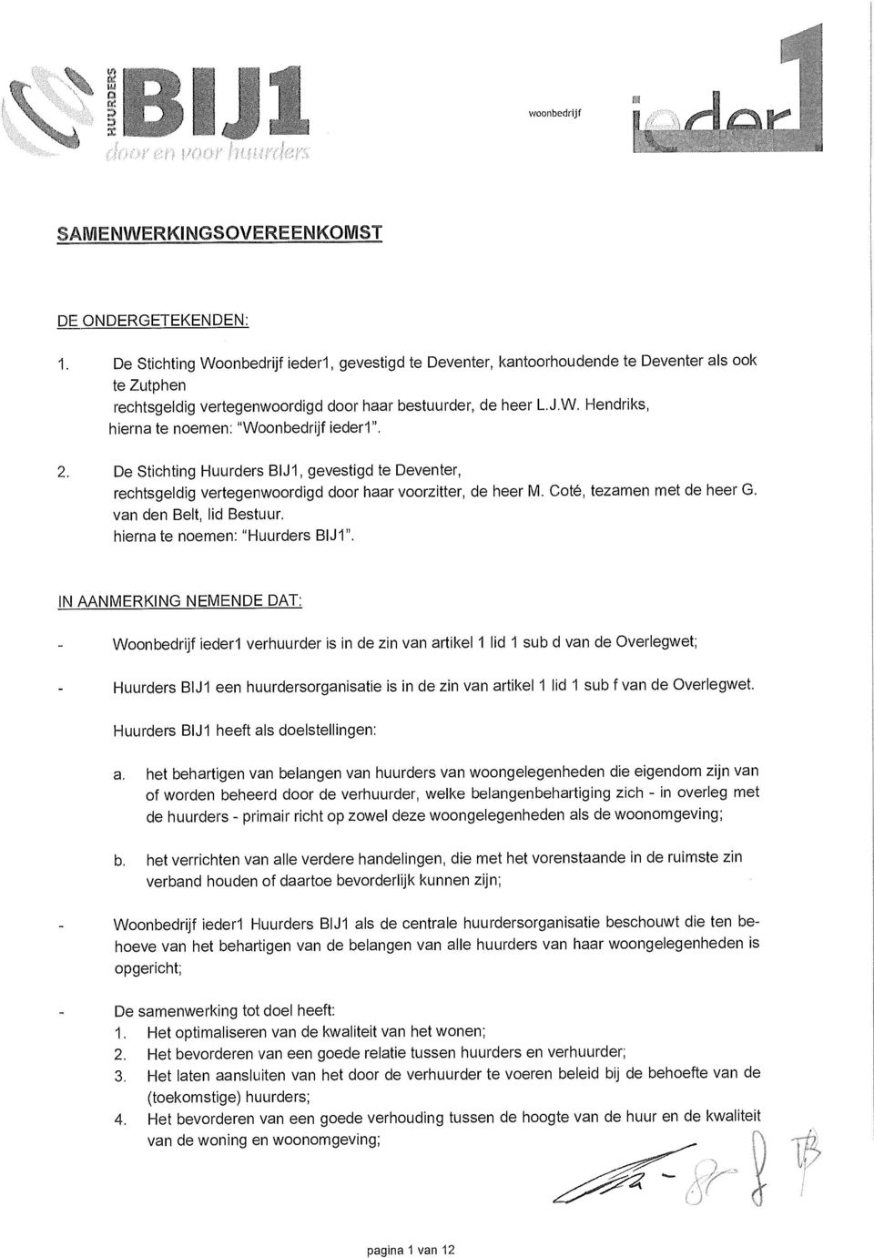 2. De Stichting Huurders BIJ1, gevestigd te Deventer, rechtsgeldig vertegenwoordigd door haar voorzitter, de heer M. Coté, tezamen met de heer G. van den Belt, lid Bestuur.