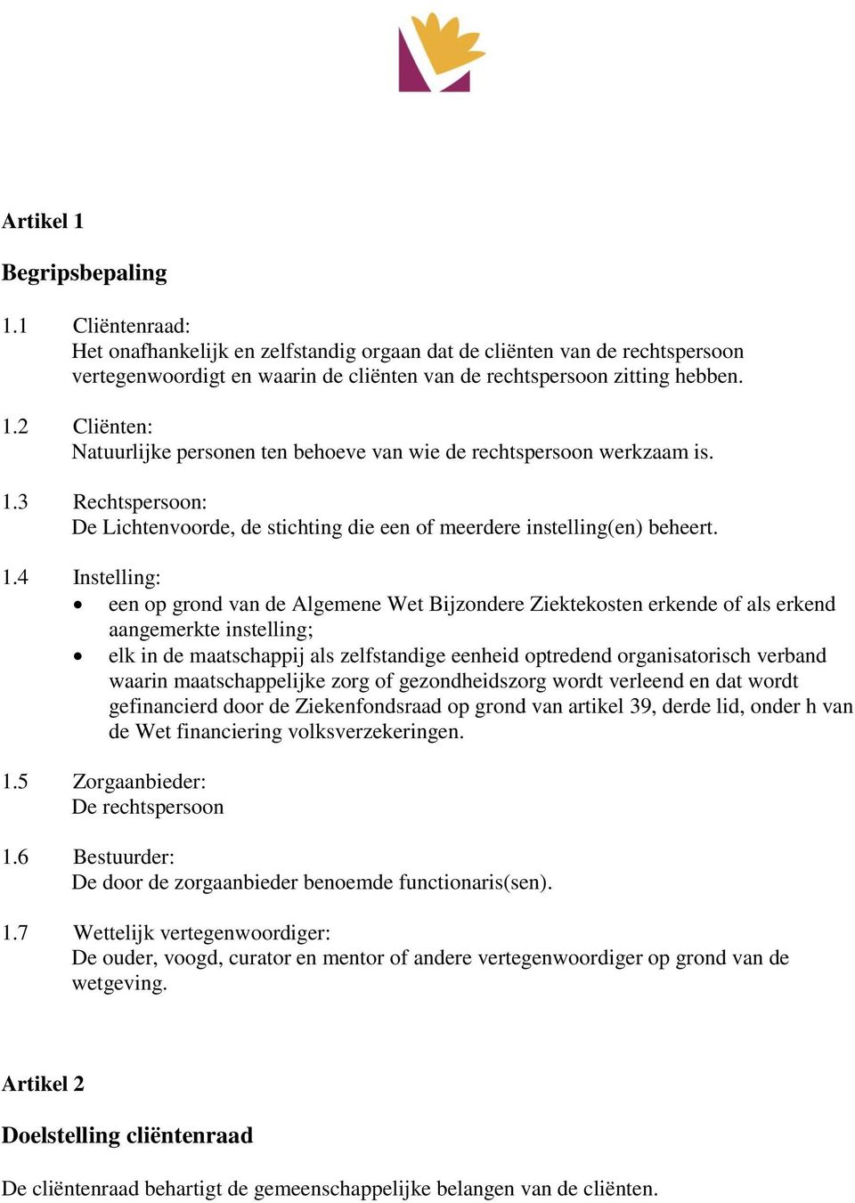 4 Instelling: een op grond van de Algemene Wet Bijzondere Ziektekosten erkende of als erkend aangemerkte instelling; elk in de maatschappij als zelfstandige eenheid optredend organisatorisch verband