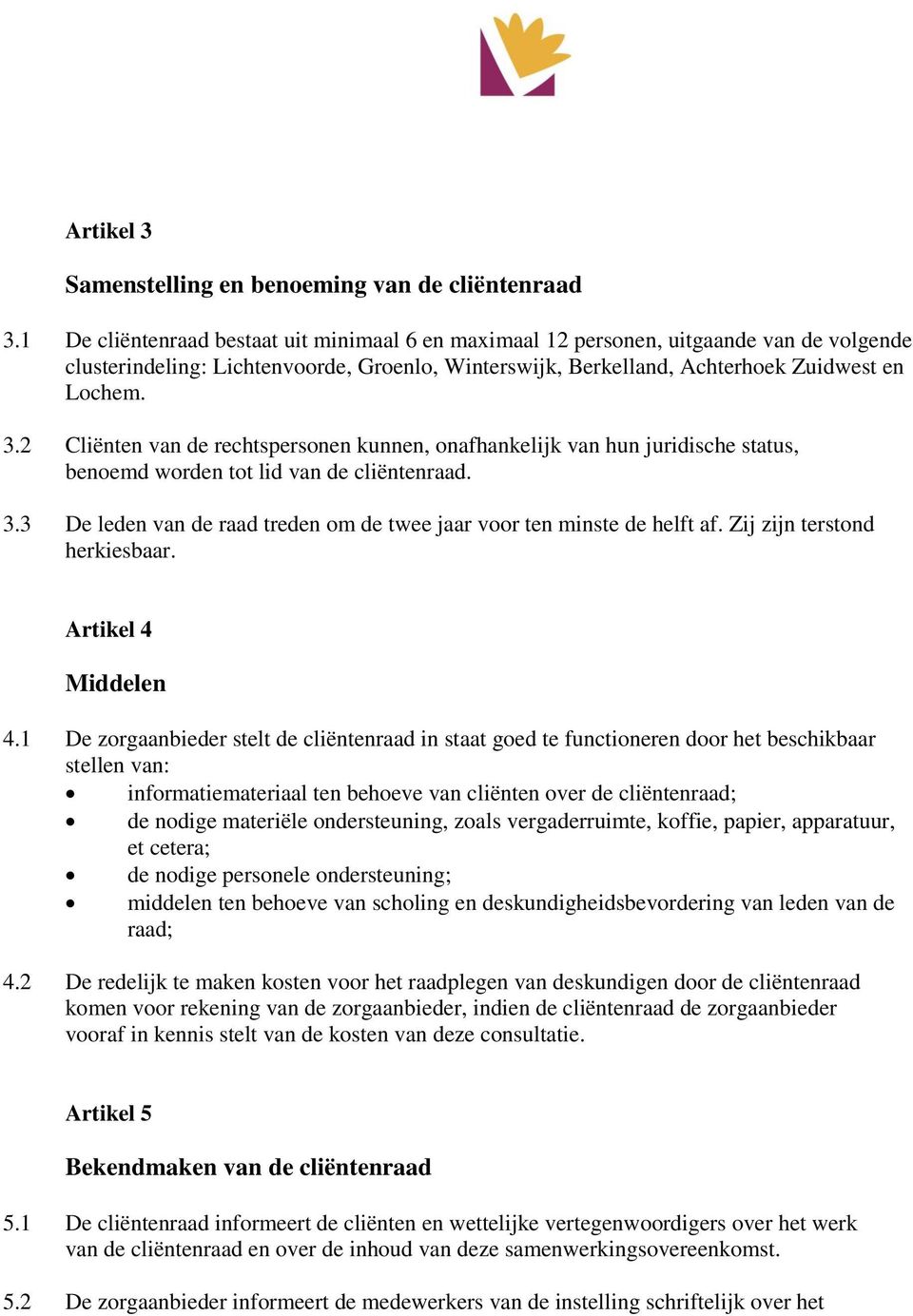 2 Cliënten van de rechtspersonen kunnen, onafhankelijk van hun juridische status, benoemd worden tot lid van de cliëntenraad. 3.