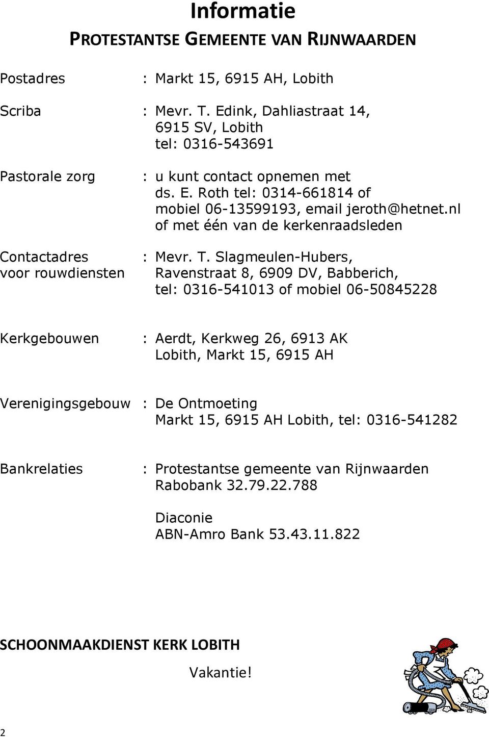 Roth tel: 0314-661814 of mobiel 06-13599193, email jeroth@hetnet.nl of met één van de kerkenraadsleden : Mevr. T.