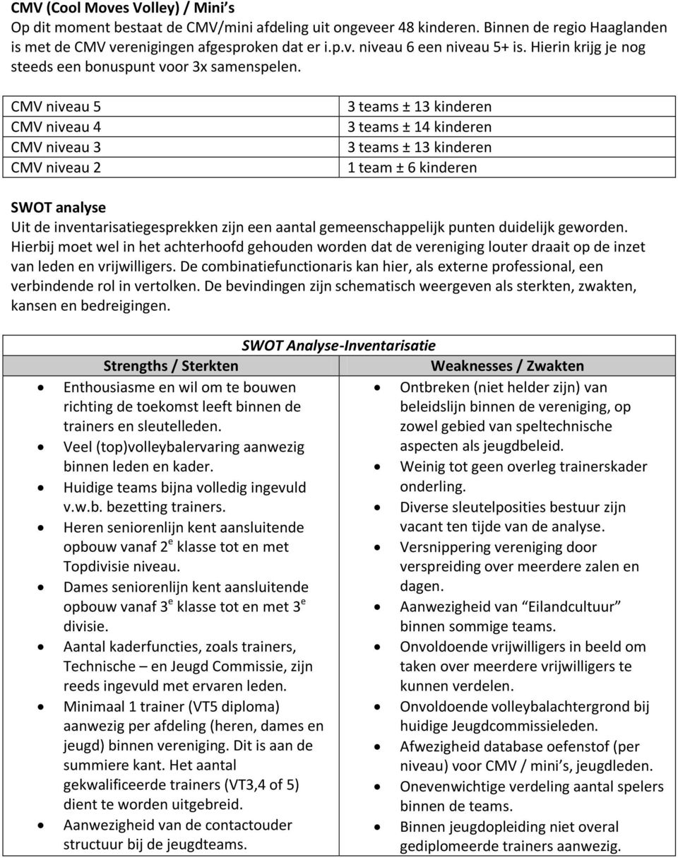 CMV niveau 5 CMV niveau 4 CMV niveau 3 CMV niveau 2 3 teams ± 13 kinderen 3 teams ± 14 kinderen 3 teams ± 13 kinderen 1 team ± 6 kinderen SWOT analyse Uit de inventarisatiegesprekken zijn een aantal