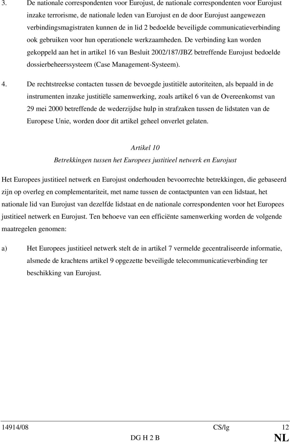 De verbinding kan worden gekoppeld aan het in artikel 16 van Besluit 2002/187/JBZ betreffende Eurojust bedoelde dossierbeheerssysteem (Case Management-Systeem). 4.