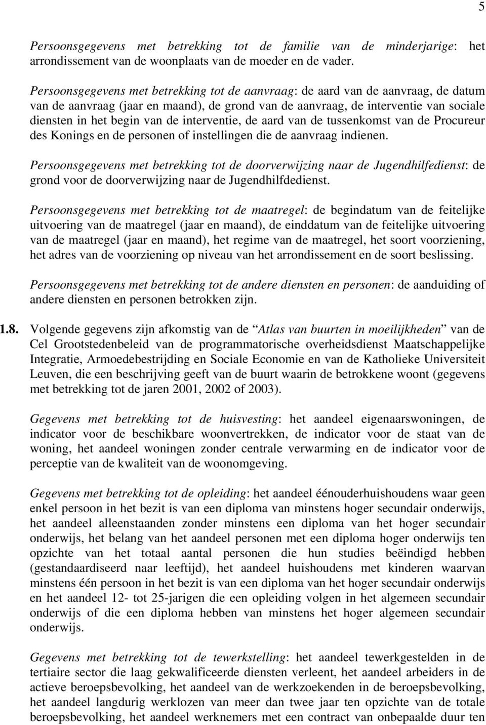 interventie, de aard van de tussenkomst van de Procureur des Konings en de personen of instellingen die de aanvraag indienen.