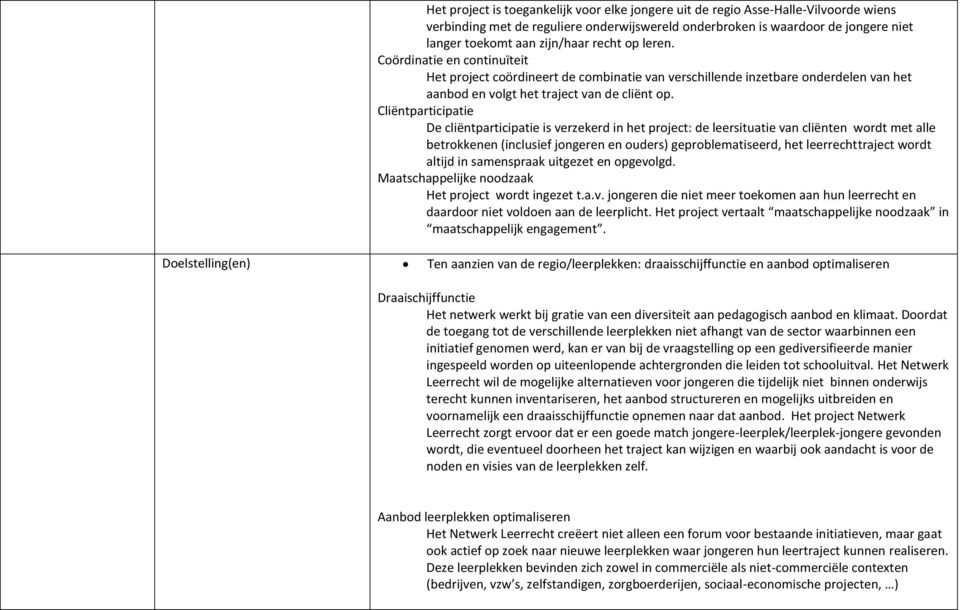 Cliëntparticipatie De cliëntparticipatie is verzekerd in het project: de leersituatie van cliënten wordt met alle betrokkenen (inclusief jongeren en ouders) geproblematiseerd, het leerrechttraject