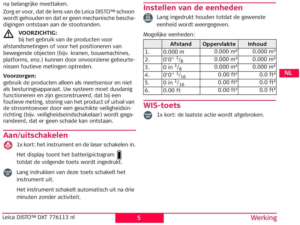 ) kunnen door onvoorziene gebeurtenissen foutieve metingen optreden. Voorzorgen: gebruik de producten alleen als meetsensor en niet als besturingsapparaat.