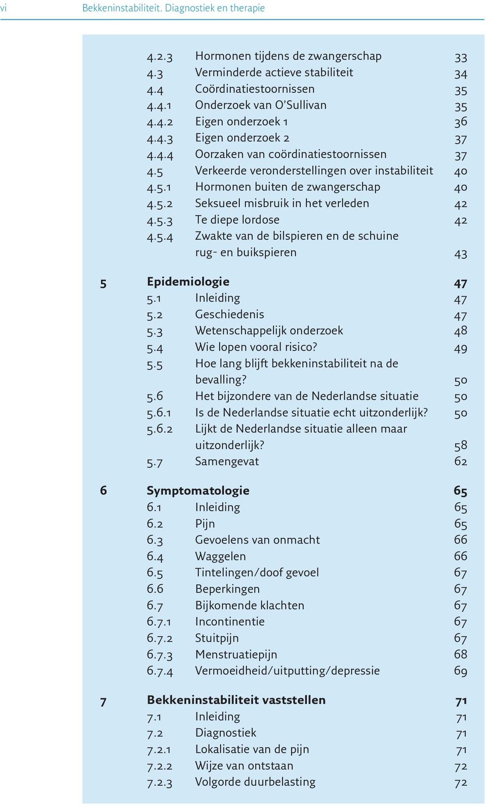 5.3 Te diepe lordose 42 4.5.4 Zwakte van de bilspieren en de schuine rug- en buikspieren 43 5 Epidemiologie 47 5.1 Inleiding 47 5.2 Geschiedenis 47 5.3 Wetenschappelijk onderzoek 48 5.