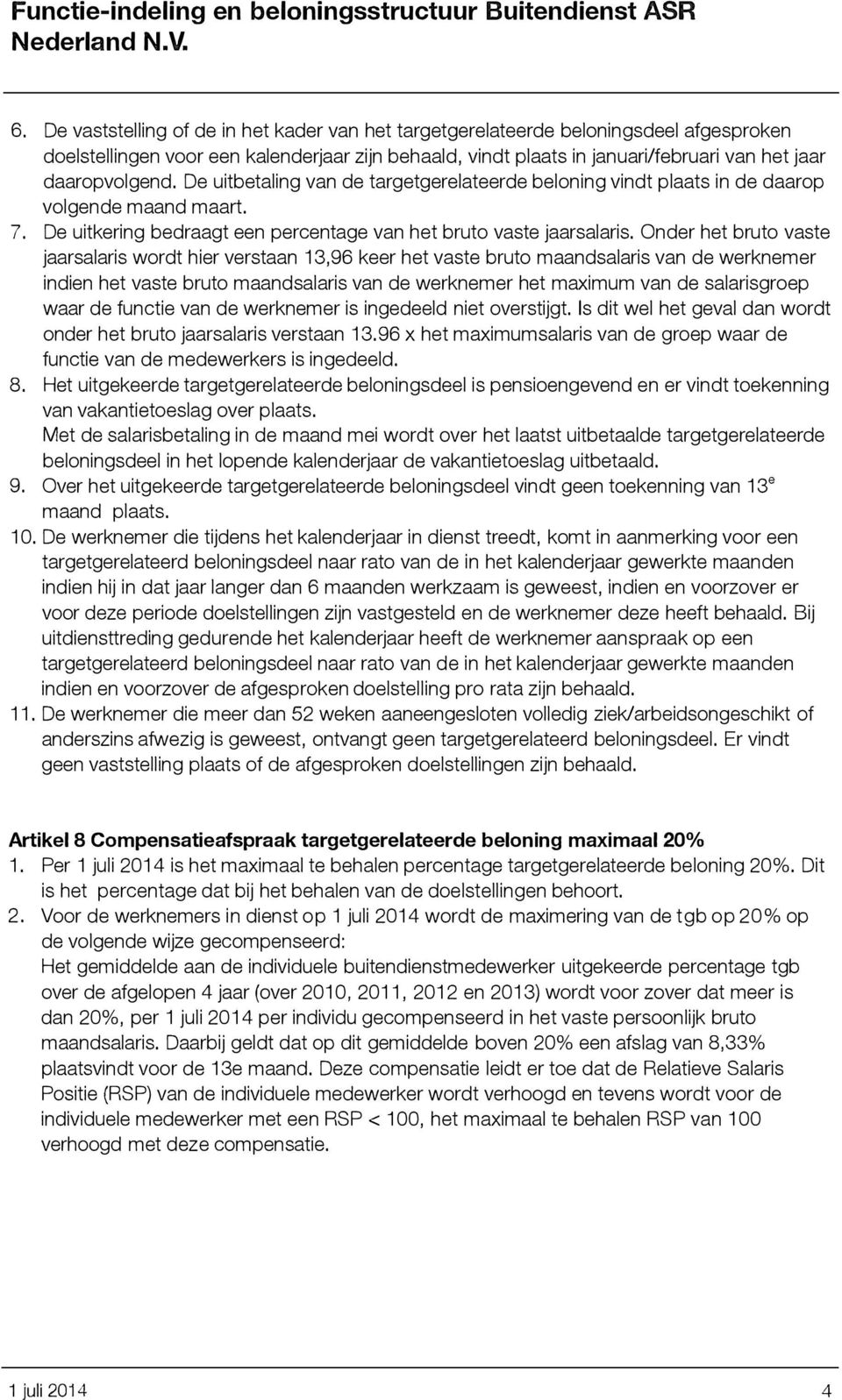 Onder het bruto vaste jaarsalaris wordt hier verstaan 13,96 keer het vaste bruto maandsalaris van de werknemer indien het vaste bruto maandsalaris van de werknemer het maximum van de salarisgroep