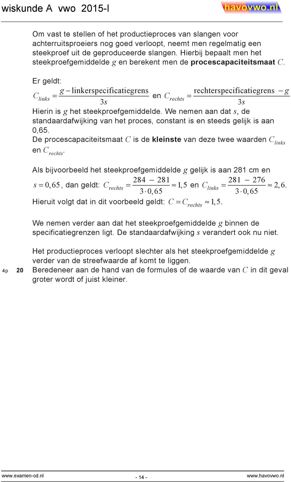 Er geldt: g linkerspecificatiegrens rechterspecificatiegrens g Clinks = en Crechts = 3s 3s Hierin is g het steekproefgemiddelde.