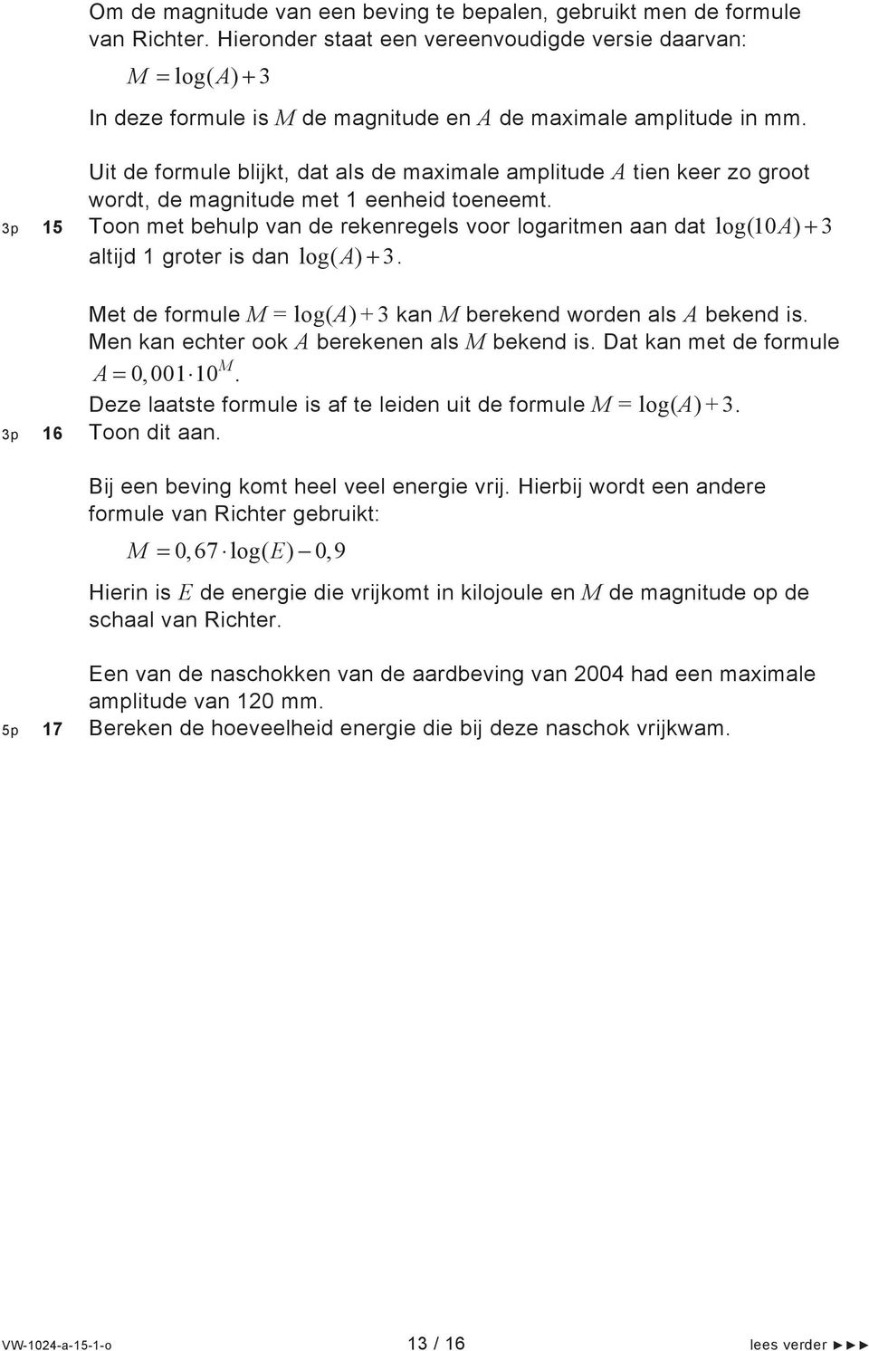 3p Uit de formule blijkt, dat als de maximale amplitude A tien keer zo groot wordt, de magnitude met 1 eenheid toeneemt.