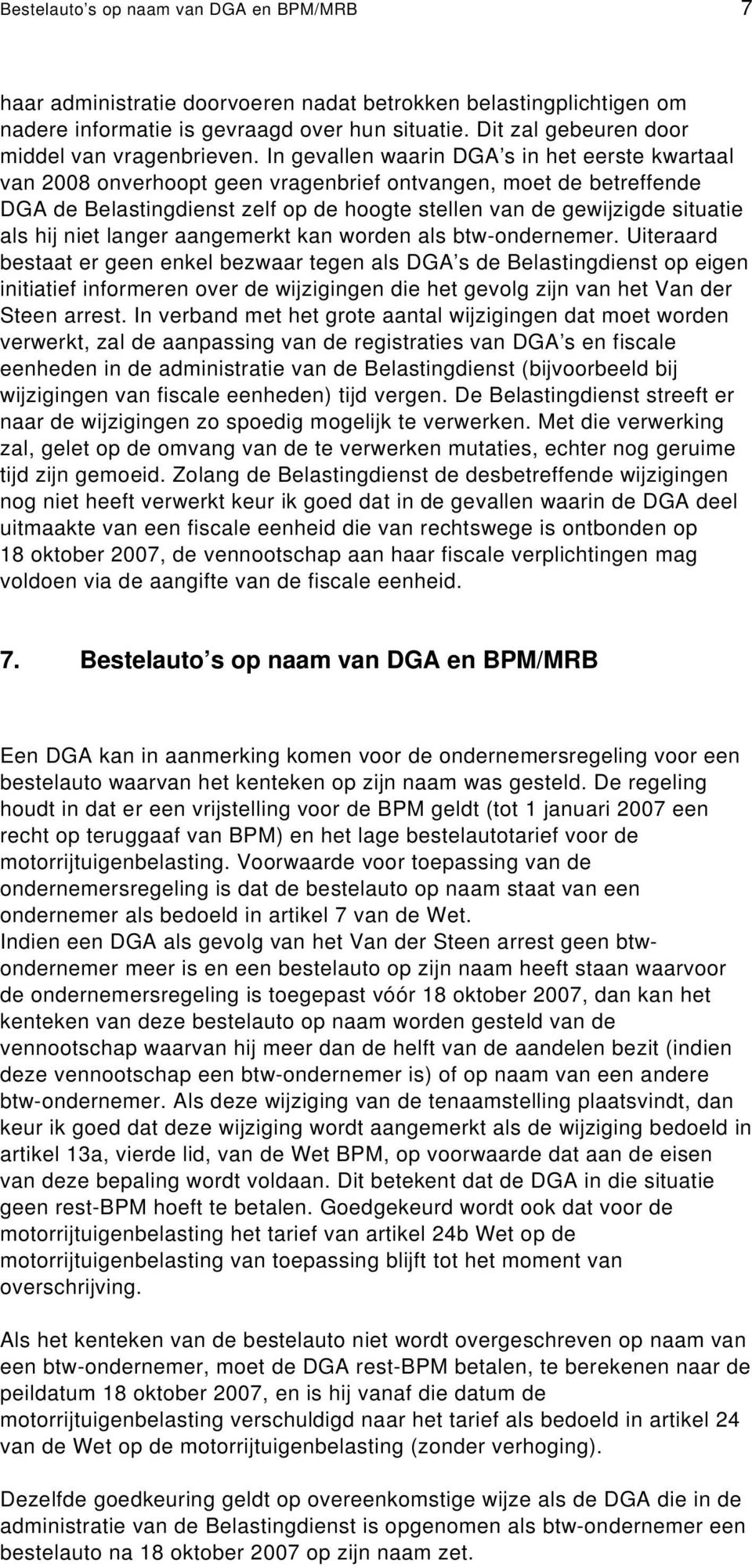 In gevallen waarin DGA s in het eerste kwartaal van 2008 onverhoopt geen vragenbrief ontvangen, moet de betreffende DGA de Belastingdienst zelf op de hoogte stellen van de gewijzigde situatie als hij