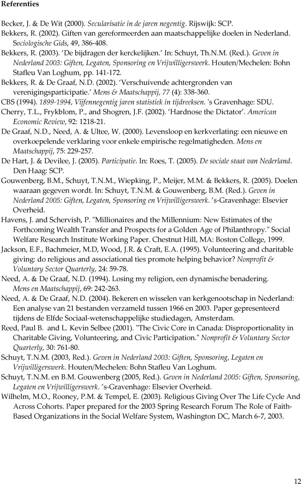 Houten/Mechelen: Bohn Stafleu Van Loghum, pp. 141-172. Bekkers, R. & De Graaf, N.D. (2002). Verschuivende achtergronden van verenigingsparticipatie. Mens & Maatschappij, 77 (4): 338-360. CBS (1994).