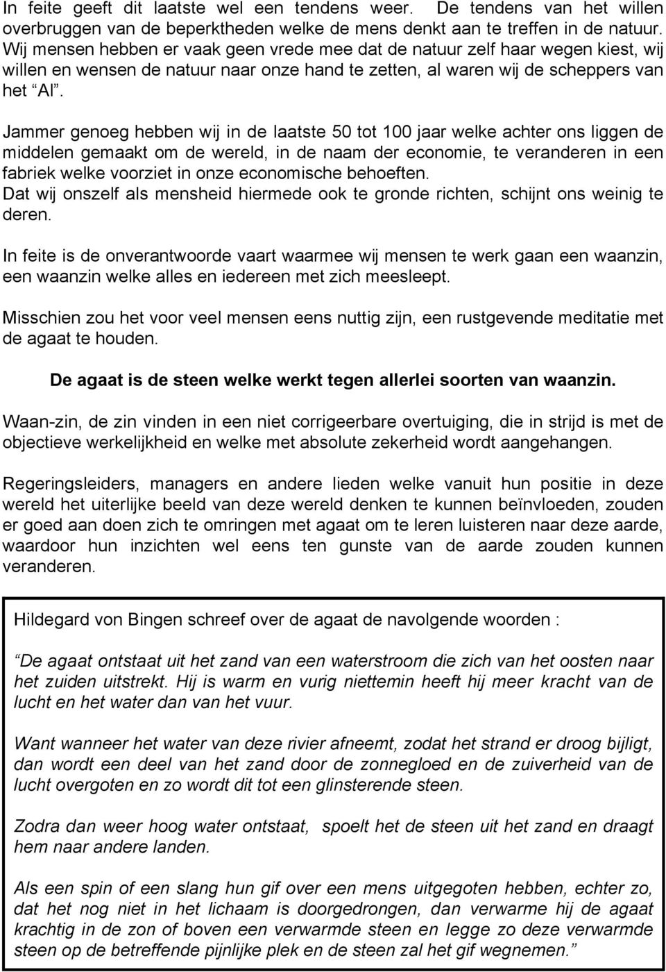 Jammer genoeg hebben wij in de laatste 50 tot 100 jaar welke achter ons liggen de middelen gemaakt om de wereld, in de naam der economie, te veranderen in een fabriek welke voorziet in onze