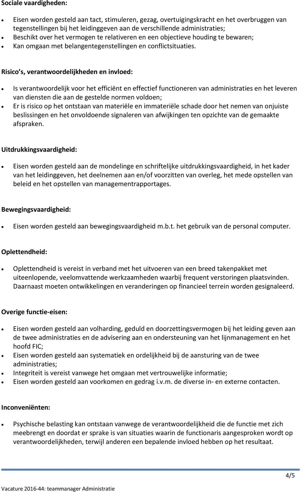 Risico s, verantwoordelijkheden en invloed: Is verantwoordelijk voor het efficiënt en effectief functioneren van administraties en het leveren van diensten die aan de gestelde normen voldoen; Er is