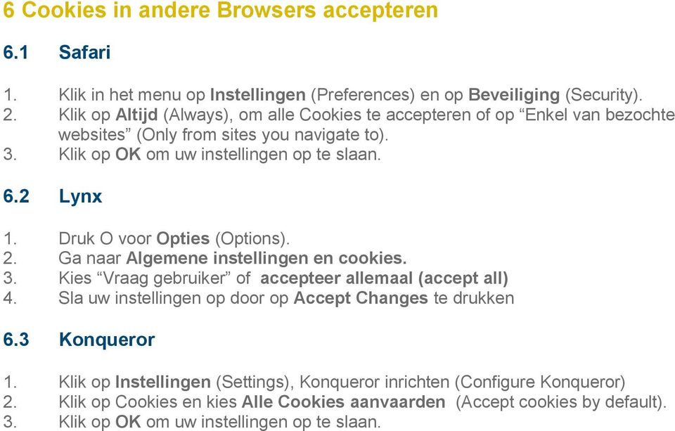 Druk O voor Opties (Options). 2. Ga naar Algemene instellingen en cookies. 3. Kies Vraag gebruiker of accepteer allemaal (accept all) 4.
