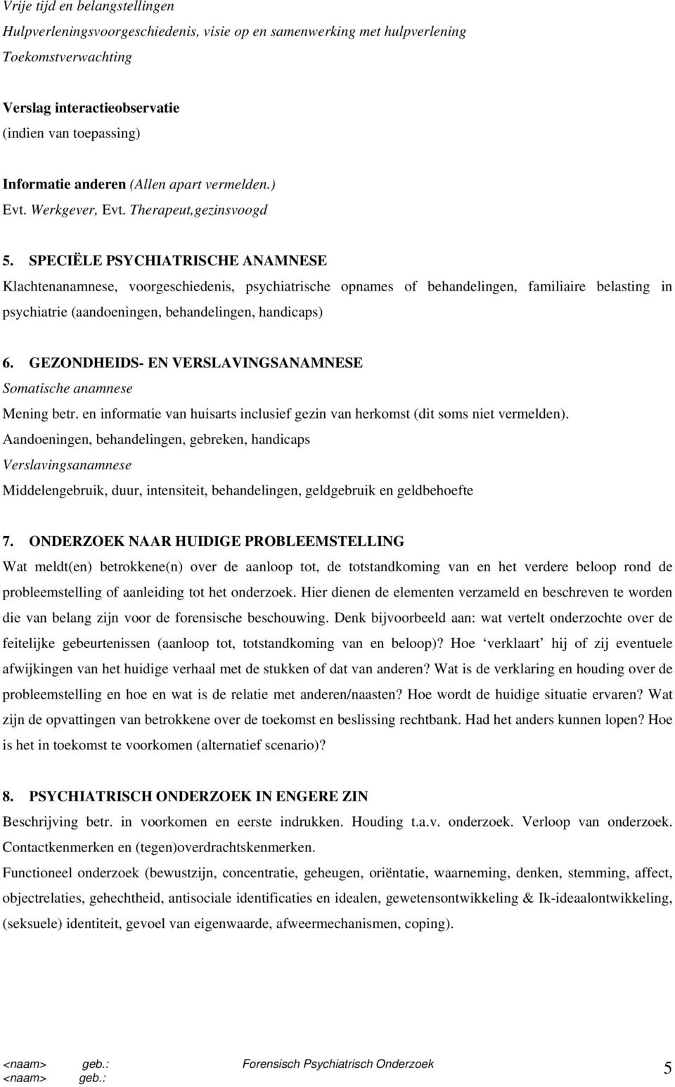 SPECIËLE PSYCHIATRISCHE ANAMNESE Klachtenanamnese, voorgeschiedenis, psychiatrische opnames of behandelingen, familiaire belasting in psychiatrie (aandoeningen, behandelingen, handicaps) 6.