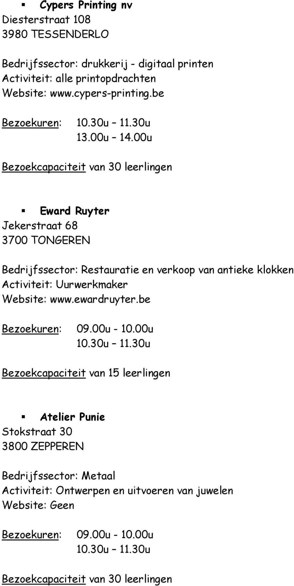 be Bezoekuren: Eward Ruyter Jekerstraat 68 3700 TONGEREN Bedrijfssector: Restauratie en verkoop van antieke
