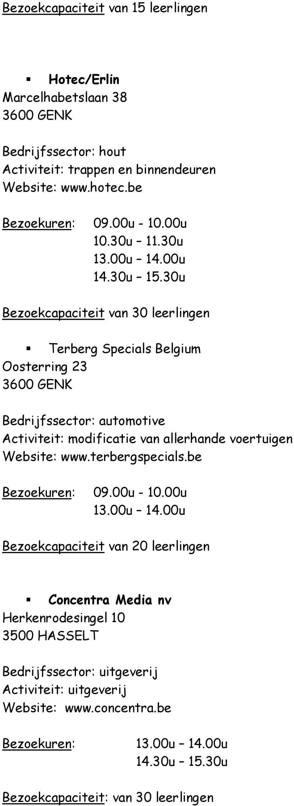 be Terberg Specials Belgium Oosterring 23 3600 GENK Bedrijfssector: automotive Activiteit: modificatie van