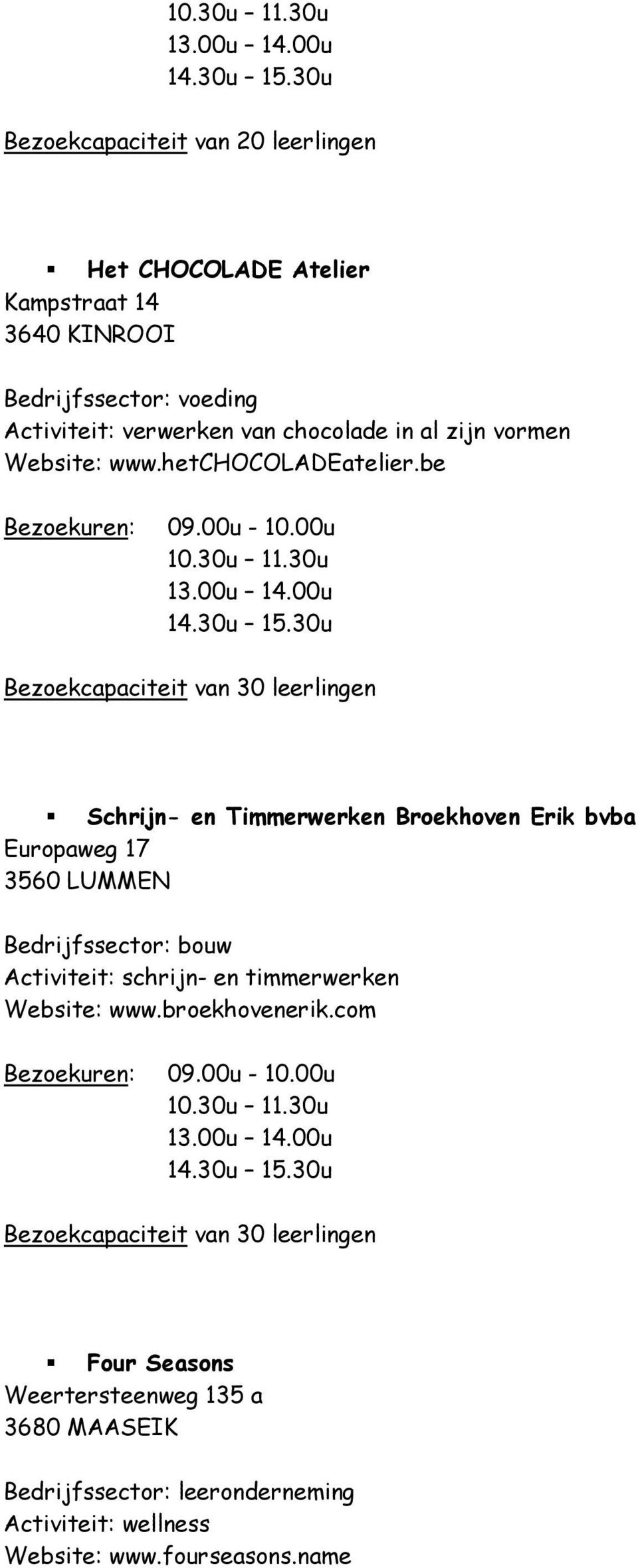 be Schrijn- en Timmerwerken Broekhoven Erik bvba Europaweg 17 3560 LUMMEN Bedrijfssector: bouw Activiteit: