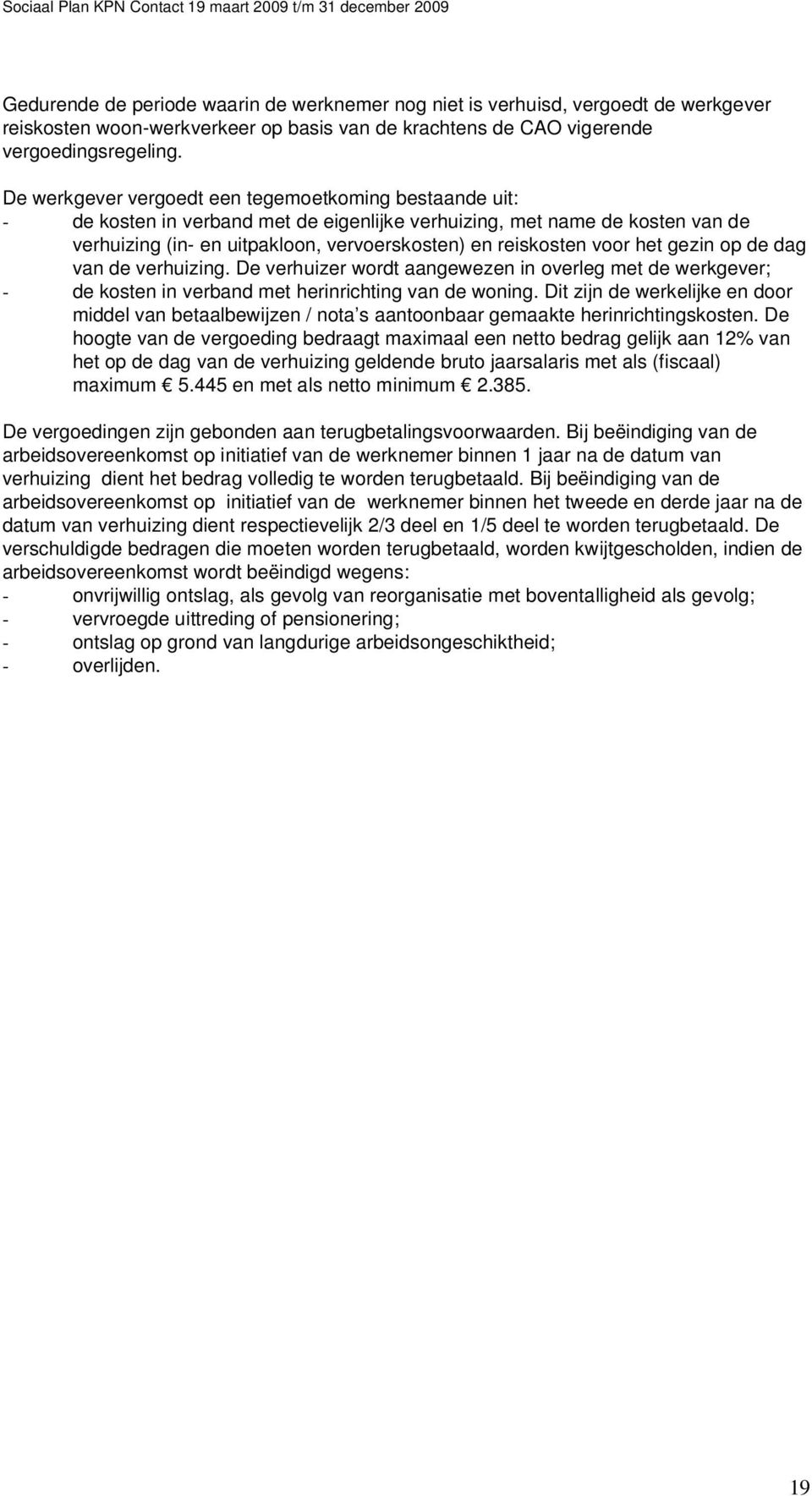 voor het gezin op de dag van de verhuizing. De verhuizer wordt aangewezen in overleg met de werkgever; - de kosten in verband met herinrichting van de woning.