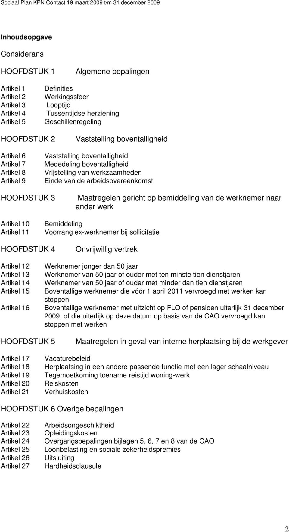 3 Maatregelen gericht op bemiddeling van de werknemer naar ander werk Artikel 10 Artikel 11 Bemiddeling Voorrang ex-werknemer bij sollicitatie HOOFDSTUK 4 Onvrijwillig vertrek Artikel 12 Artikel 13