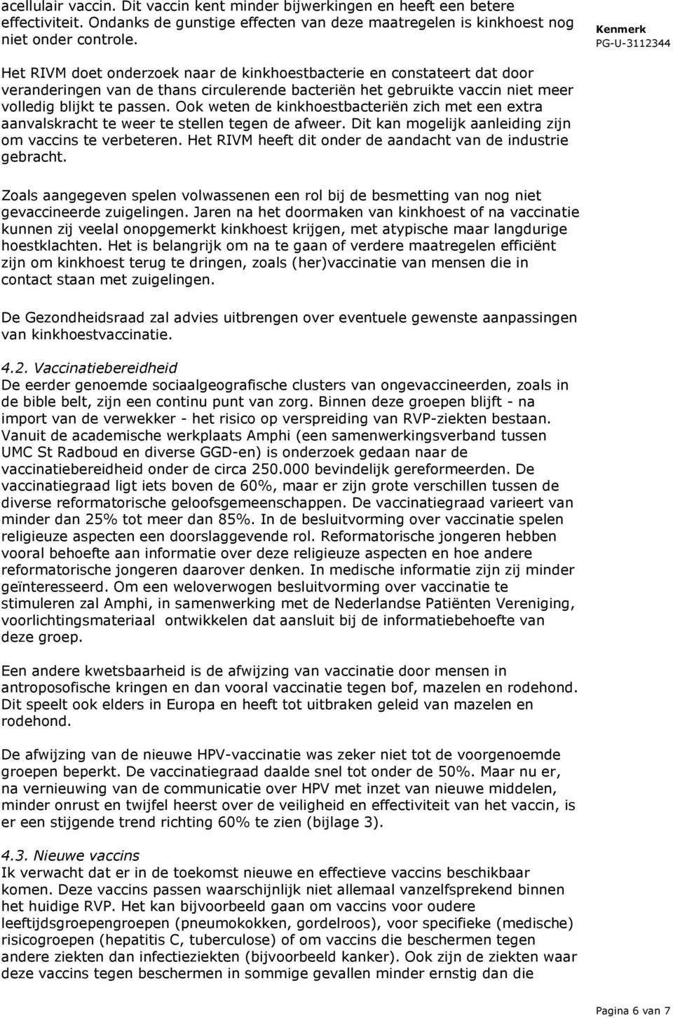 Ook weten de kinkhoestbacteriën zich met een extra aanvalskracht te weer te stellen tegen de afweer. Dit kan mogelijk aanleiding zijn om vaccins te verbeteren.