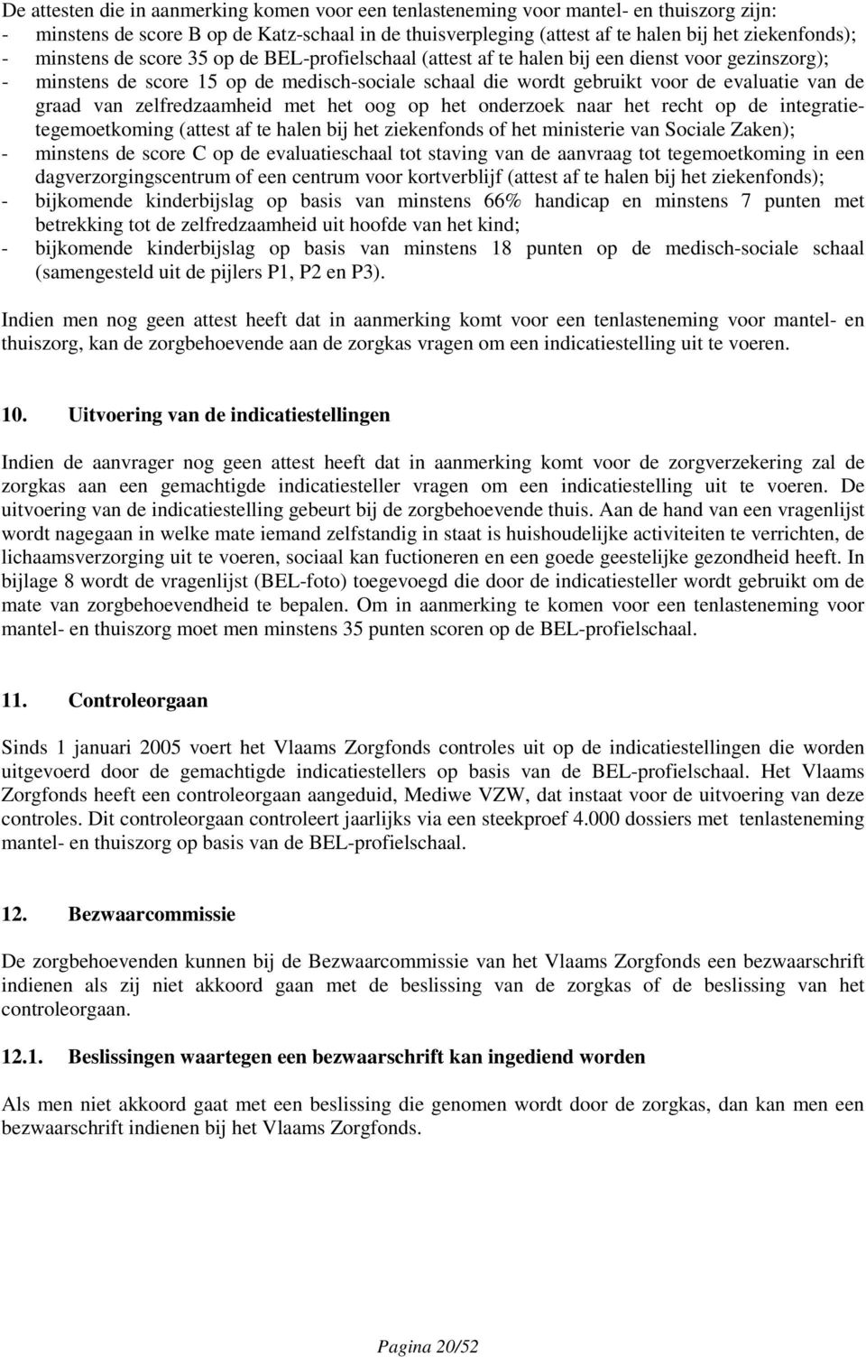 van zelfredzaamheid met het oog op het onderzoek naar het recht op de integratietegemoetkoming (attest af te halen bij het ziekenfonds of het ministerie van Sociale Zaken); - minstens de score C op