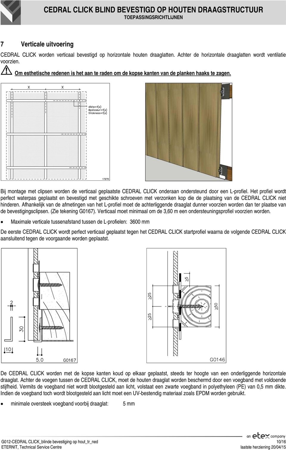 Bij montage met clipsen worden de verticaal geplaatste CEDRAL CLICK onderaan ondersteund door een L-profiel.