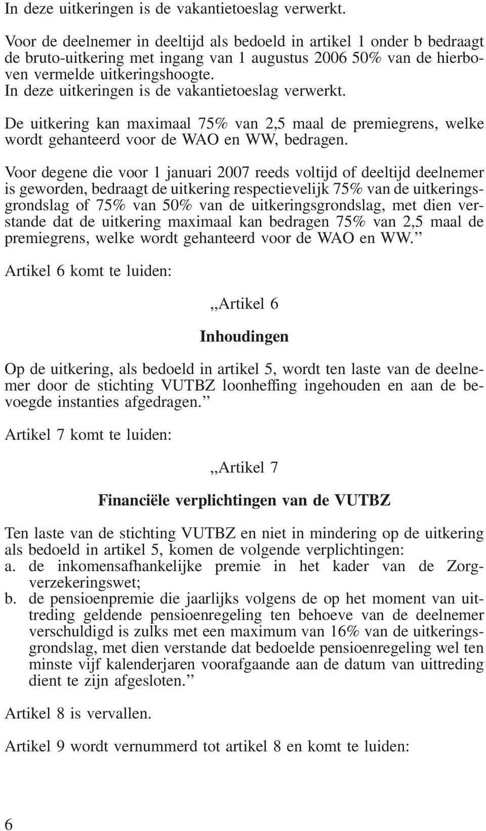 De uitkering kan maximaal 75% van 2,5 maal de premiegrens, welke wordt gehanteerd voor de WAO en WW, bedragen.