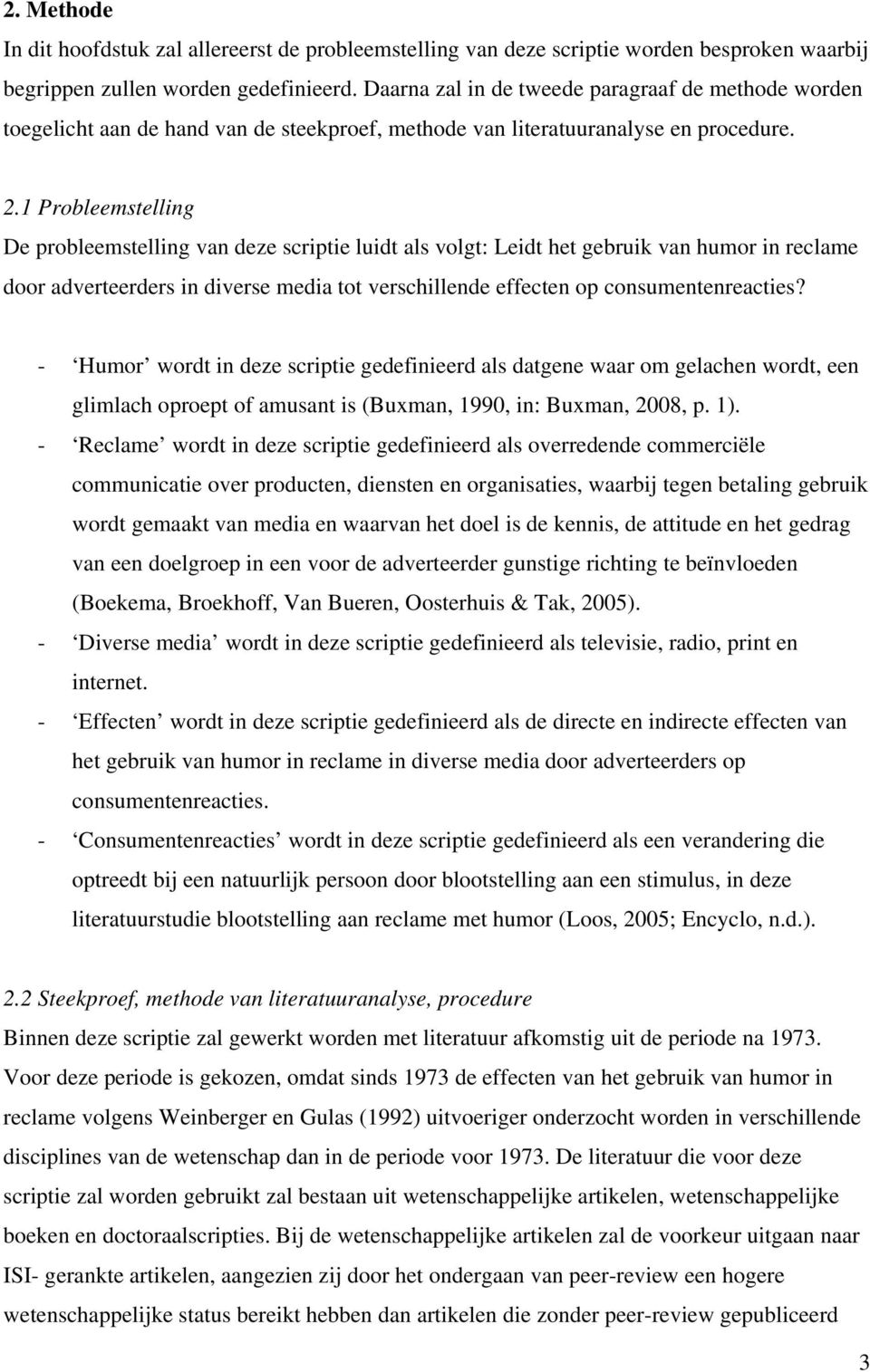 1 Probleemstelling De probleemstelling van deze scriptie luidt als volgt: Leidt het gebruik van humor in reclame door adverteerders in diverse media tot verschillende effecten op consumentenreacties?