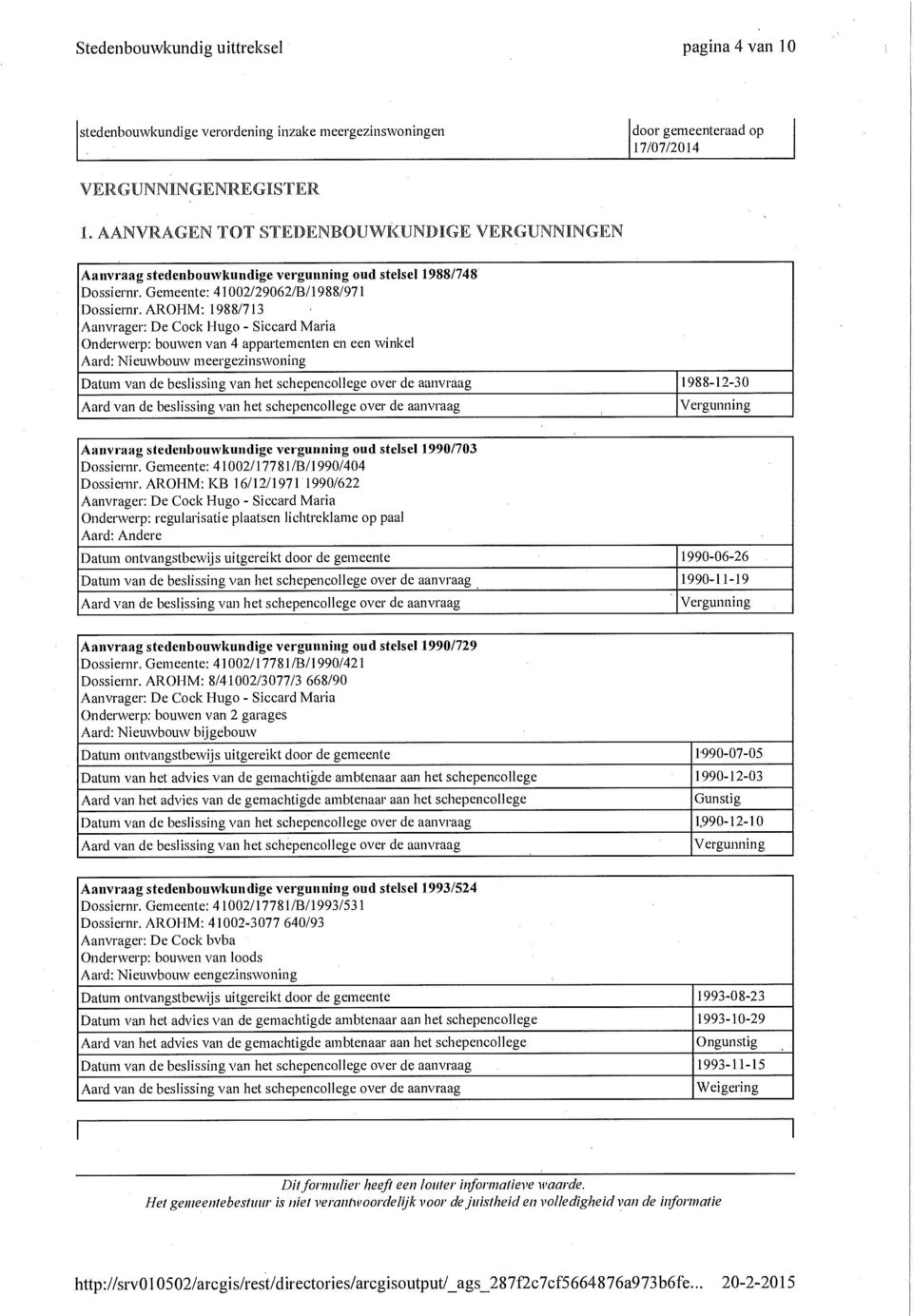 AROHM: 1988/713 Aanvrager: De Cock Hugo - Siccard Maria Onderwerp: bouwen van 4 appartementen en een winkel Aard: Nieuwbouw meergezinswoning Datum van de beslissing van het schepencollege over de