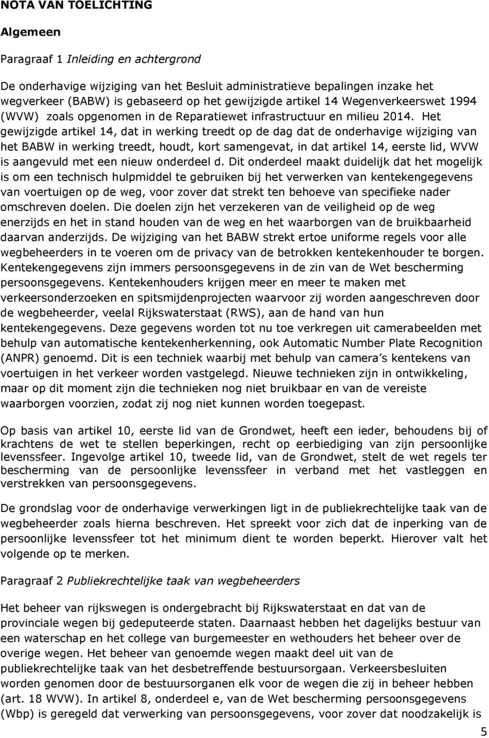 Het gewijzigde artikel 14, dat in werking treedt op de dag dat de onderhavige wijziging van het BABW in werking treedt, houdt, kort samengevat, in dat artikel 14, eerste lid, WVW is aangevuld met een