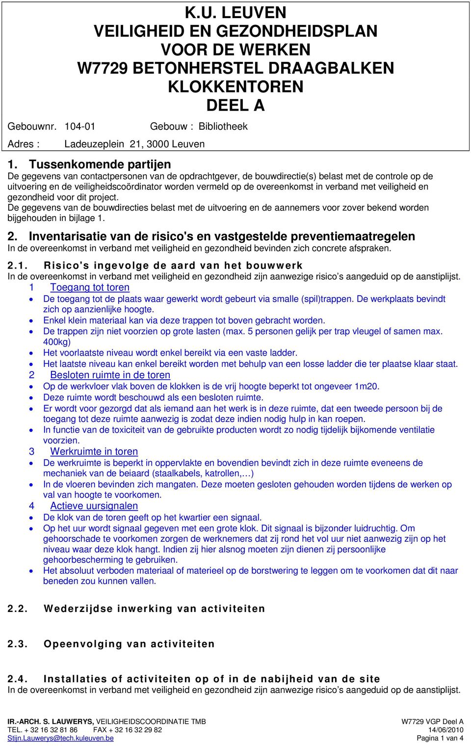 in verband met veiligheid en gezondheid voor dit project. De gegevens van de bouwdirecties belast met de uitvoering en de aannemers voor zover bekend worden bijgehouden in bijlage 1. 2.