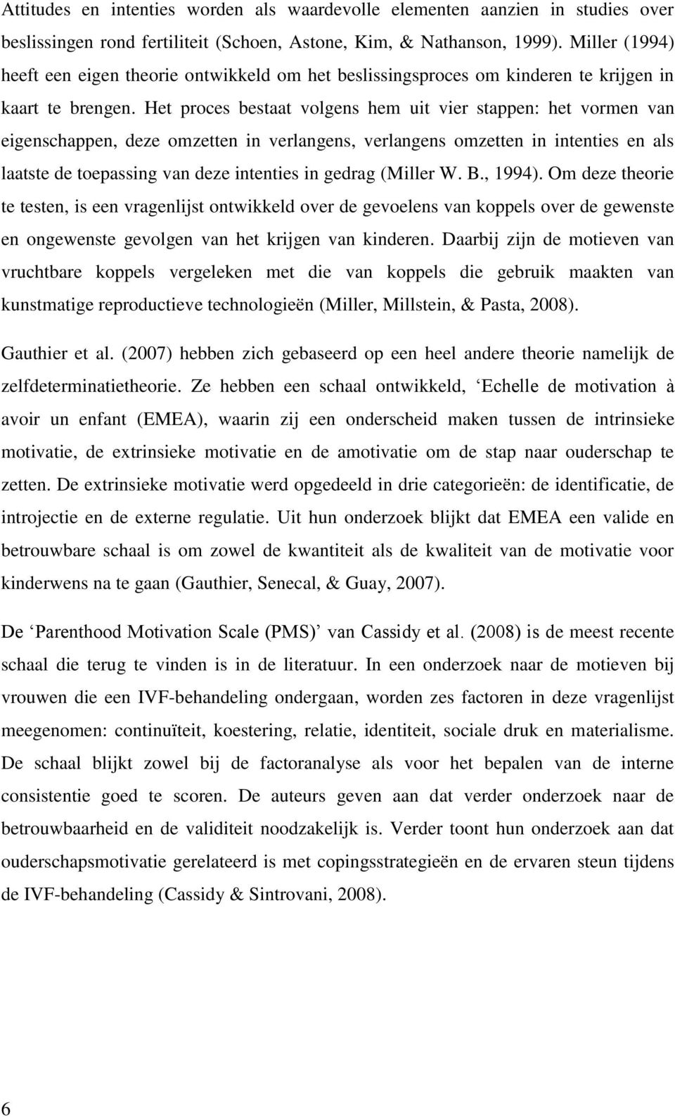 Het proces bestaat volgens hem uit vier stappen: het vormen van eigenschappen, deze omzetten in verlangens, verlangens omzetten in intenties en als laatste de toepassing van deze intenties in gedrag