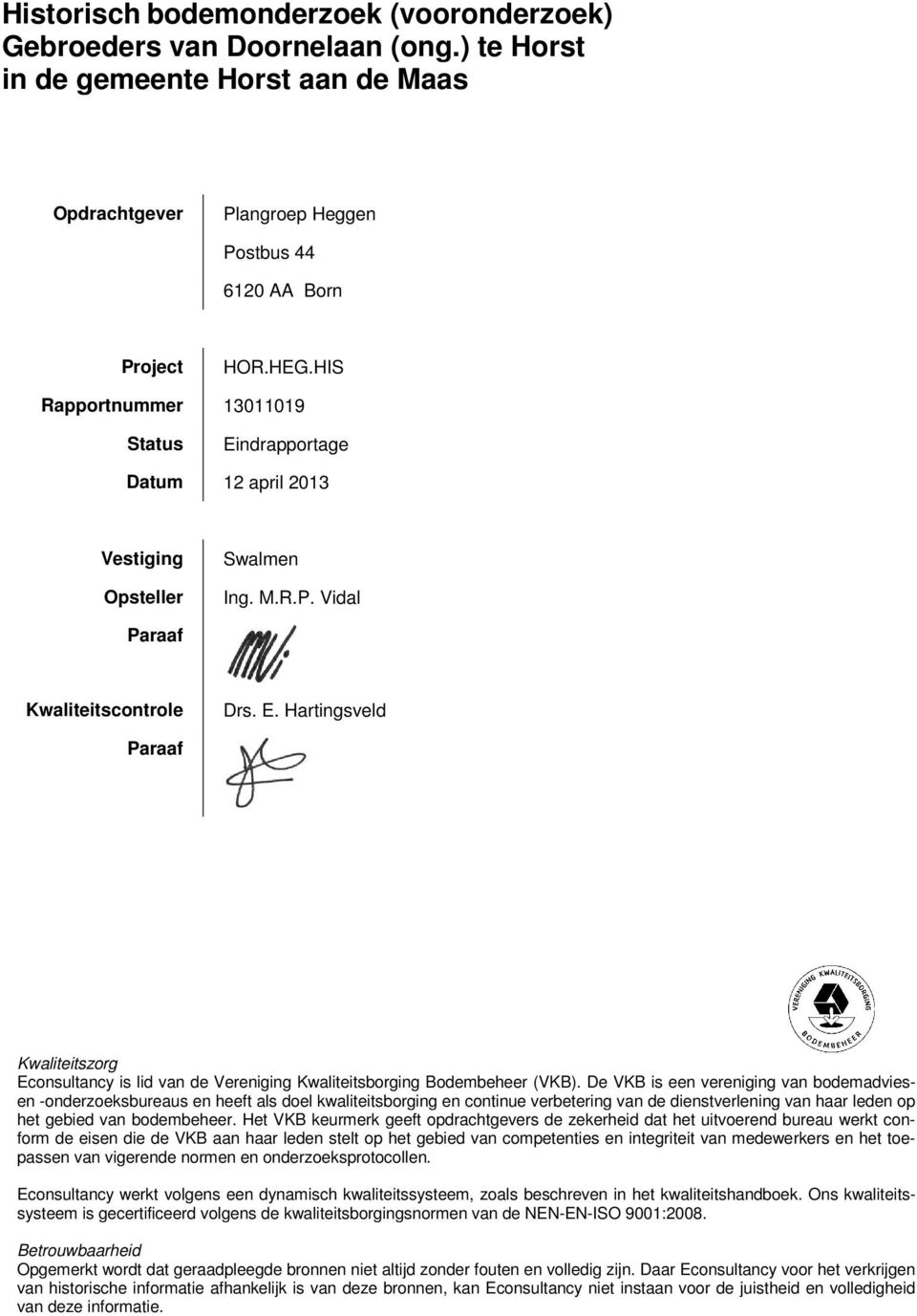 De VKB is een vereniging van bodemadviesen -onderzoeksbureaus en heeft als doel kwaliteitsborging en continue verbetering van de dienstverlening van haar leden op het gebied van bodembeheer.