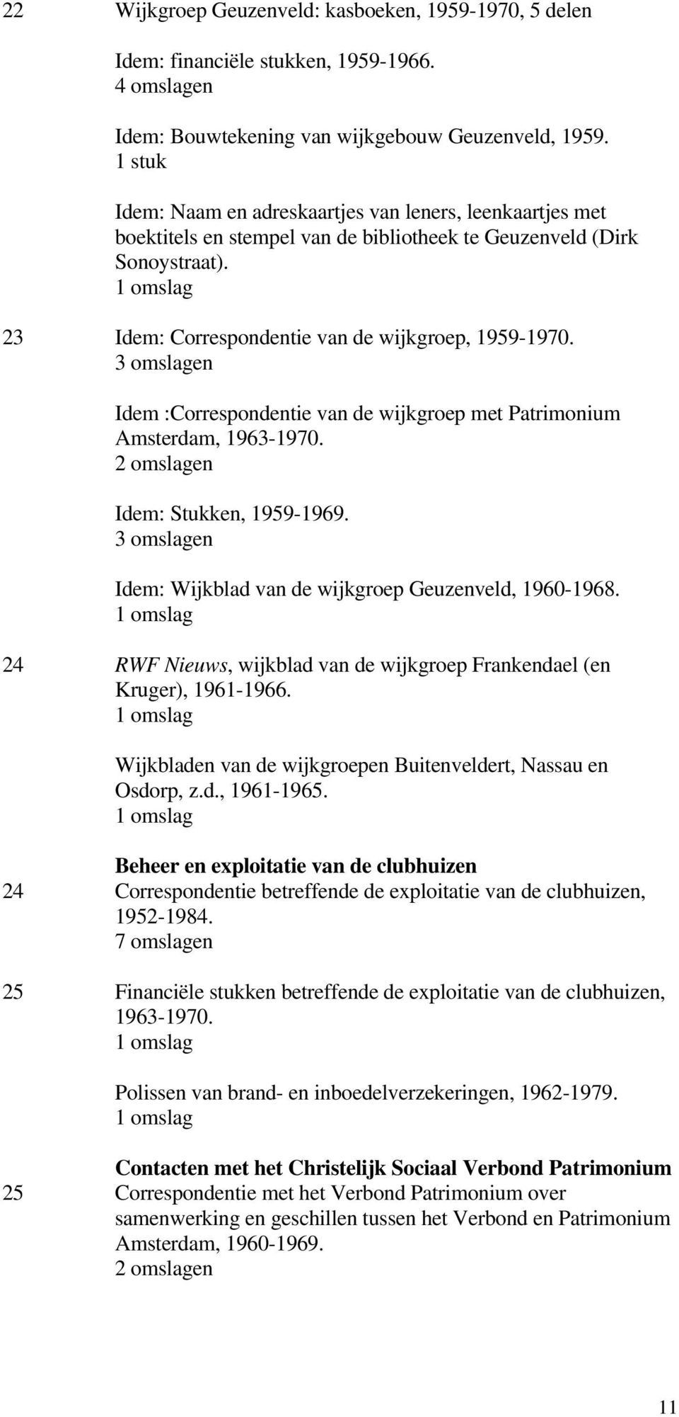Idem :Correspondentie van de wijkgroep met Patrimonium Amsterdam, 1963-1970. Idem: Stukken, 1959-1969. Idem: Wijkblad van de wijkgroep Geuzenveld, 1960-1968.