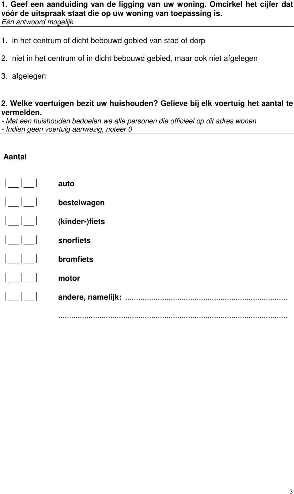 niet in het centrum of in dicht bebouwd gebied, maar ook niet afgelegen 3. afgelegen 2. Welke voertuigen bezit uw huishouden?