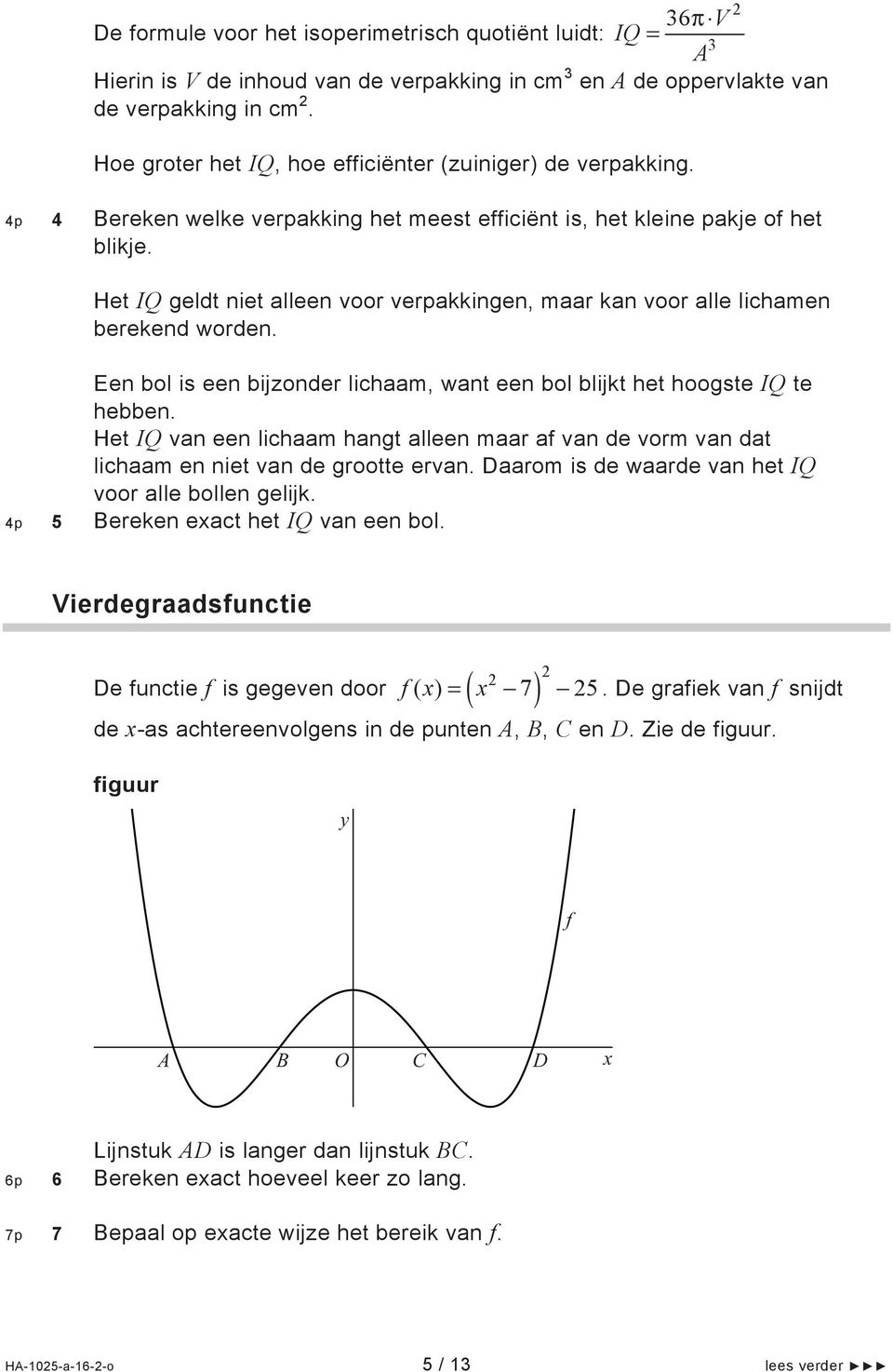 Het IQ geldt niet alleen voor verpakkingen, maar kan voor alle lichamen berekend worden. Een bol is een bijzonder lichaam, want een bol blijkt het hoogste IQ te hebben.