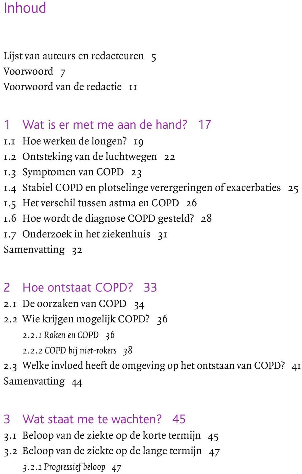7 Onderzoek in het ziekenhuis 31 Samenvatting 32 2 Hoe ontstaat COPD? 33 2.1 De oorzaken van COPD 34 2.2 Wie krijgen mogelijk COPD? 36 2.2.1 Roken en COPD 36 2.2.2 COPD bij niet-rokers 38 2.