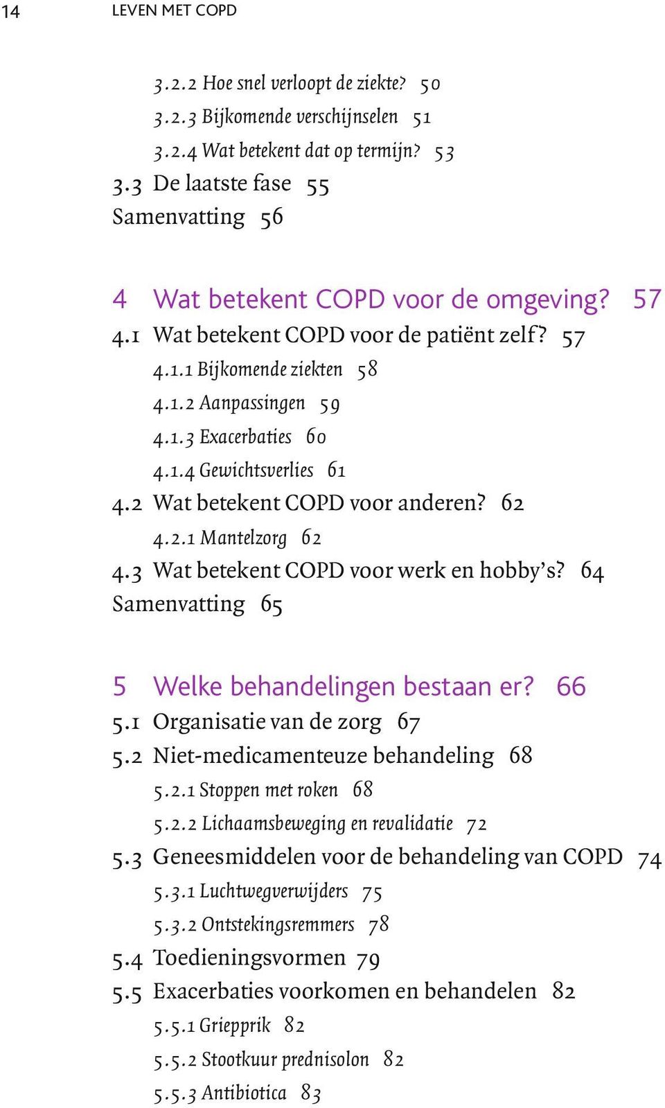 1.4 Gewichtsverlies 61 4.2 Wat betekent COPD voor anderen? 62 4.2.1 Mantelzorg 62 4.3 Wat betekent COPD voor werk en hobby s? 64 Samenvatting 65 5 Welke behandelingen bestaan er? 66 5.